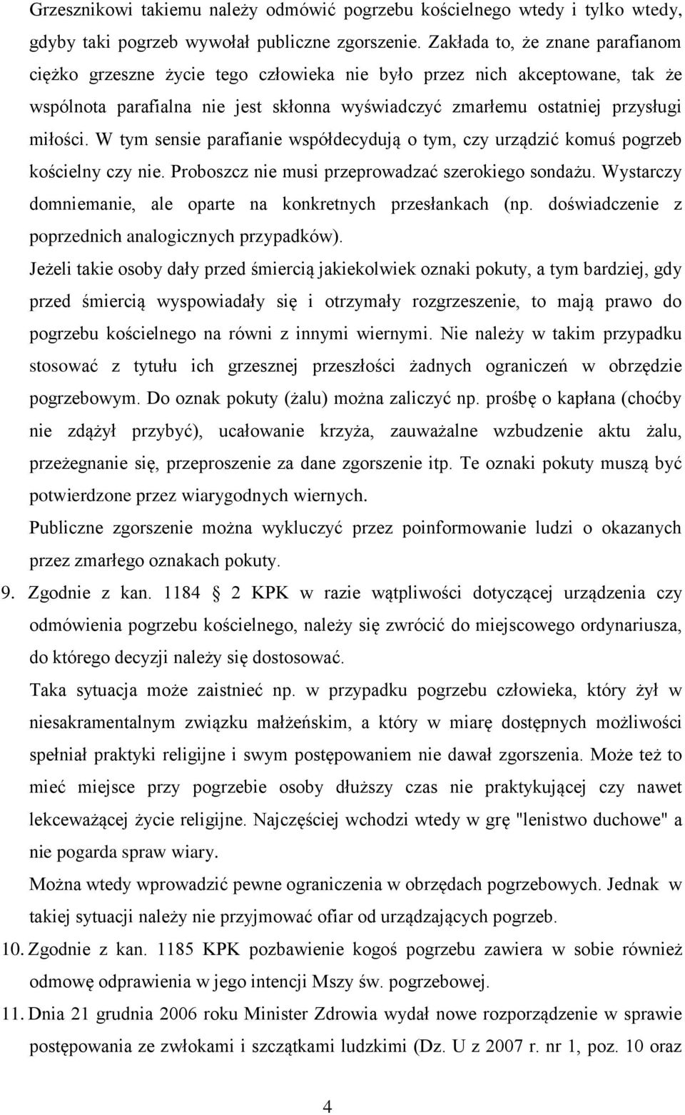 W tym sensie parafianie współdecydują o tym, czy urządzić komuś pogrzeb kościelny czy nie. Proboszcz nie musi przeprowadzać szerokiego sondażu.