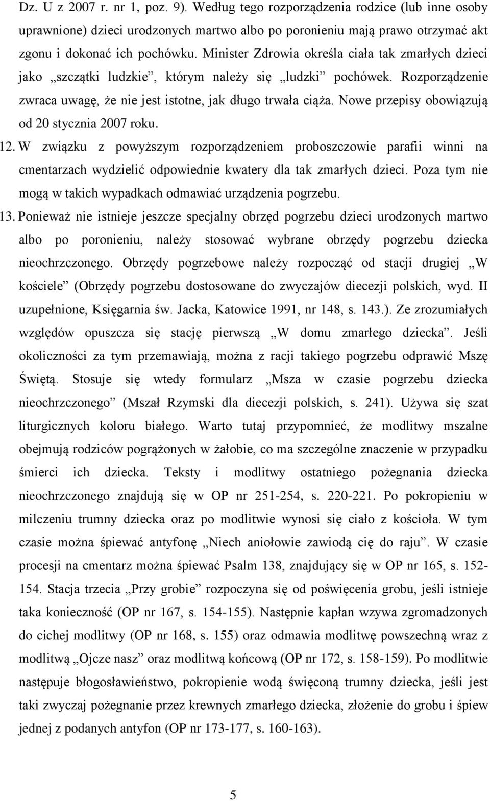 Nowe przepisy obowiązują od 20 stycznia 2007 roku. 12. W związku z powyższym rozporządzeniem proboszczowie parafii winni na cmentarzach wydzielić odpowiednie kwatery dla tak zmarłych dzieci.