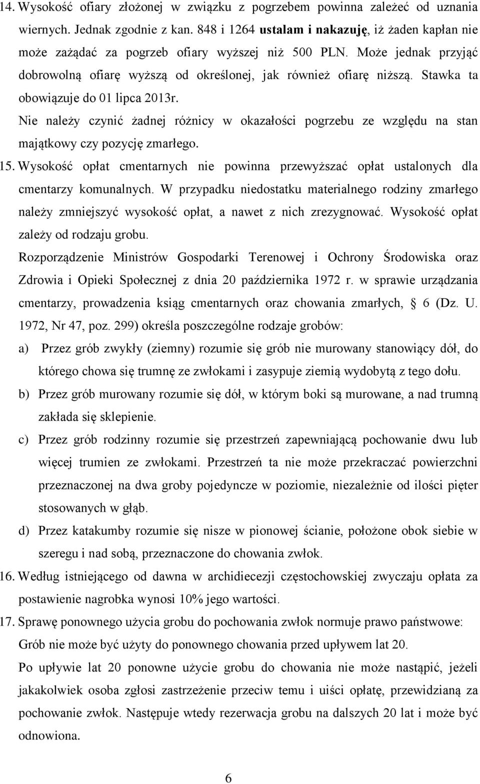 Stawka ta obowiązuje do 01 lipca 2013r. Nie należy czynić żadnej różnicy w okazałości pogrzebu ze względu na stan majątkowy czy pozycję zmarłego. 15.