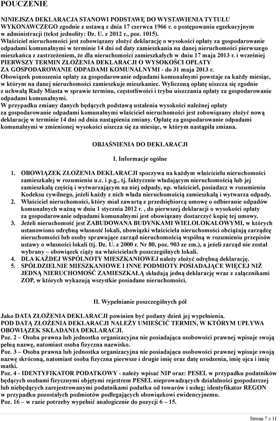 Właściciel nieruchomości jest zobowiązany złożyć deklarację o wysokości opłaty za gospodarowanie odpadami komunalnymi w terminie 14 dni od daty zamieszkania na danej nieruchomości pierwszego