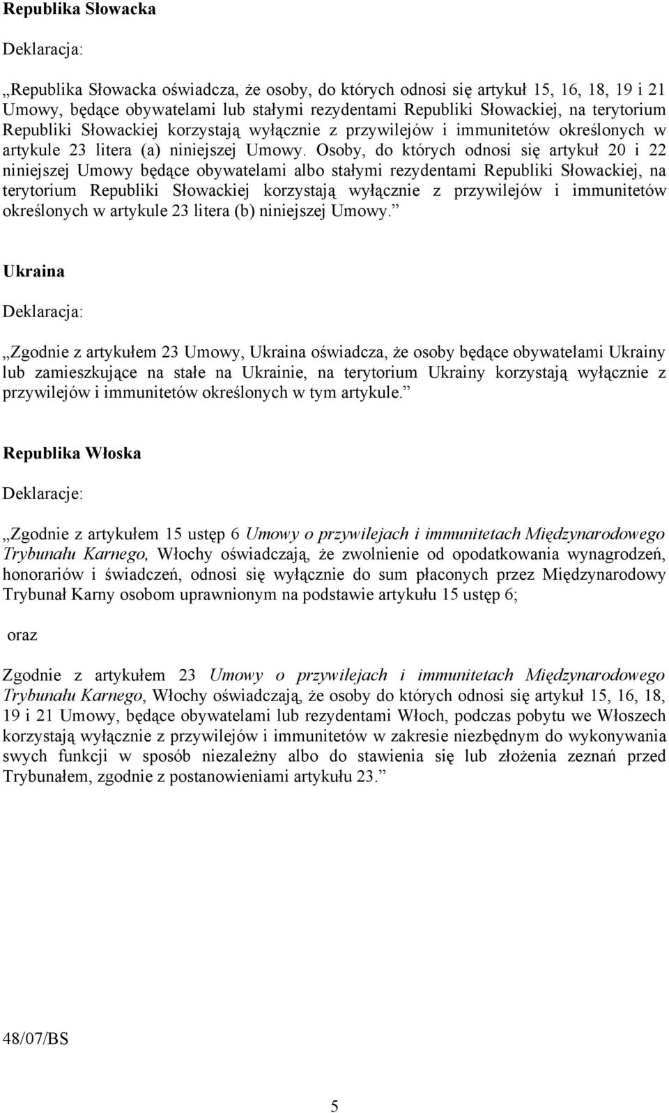 Osoby, do których odnosi się artykuł 20 i 22 niniejszej Umowy będące obywatelami albo stałymi rezydentami Republiki Słowackiej, na terytorium Republiki Słowackiej korzystają wyłącznie z przywilejów i