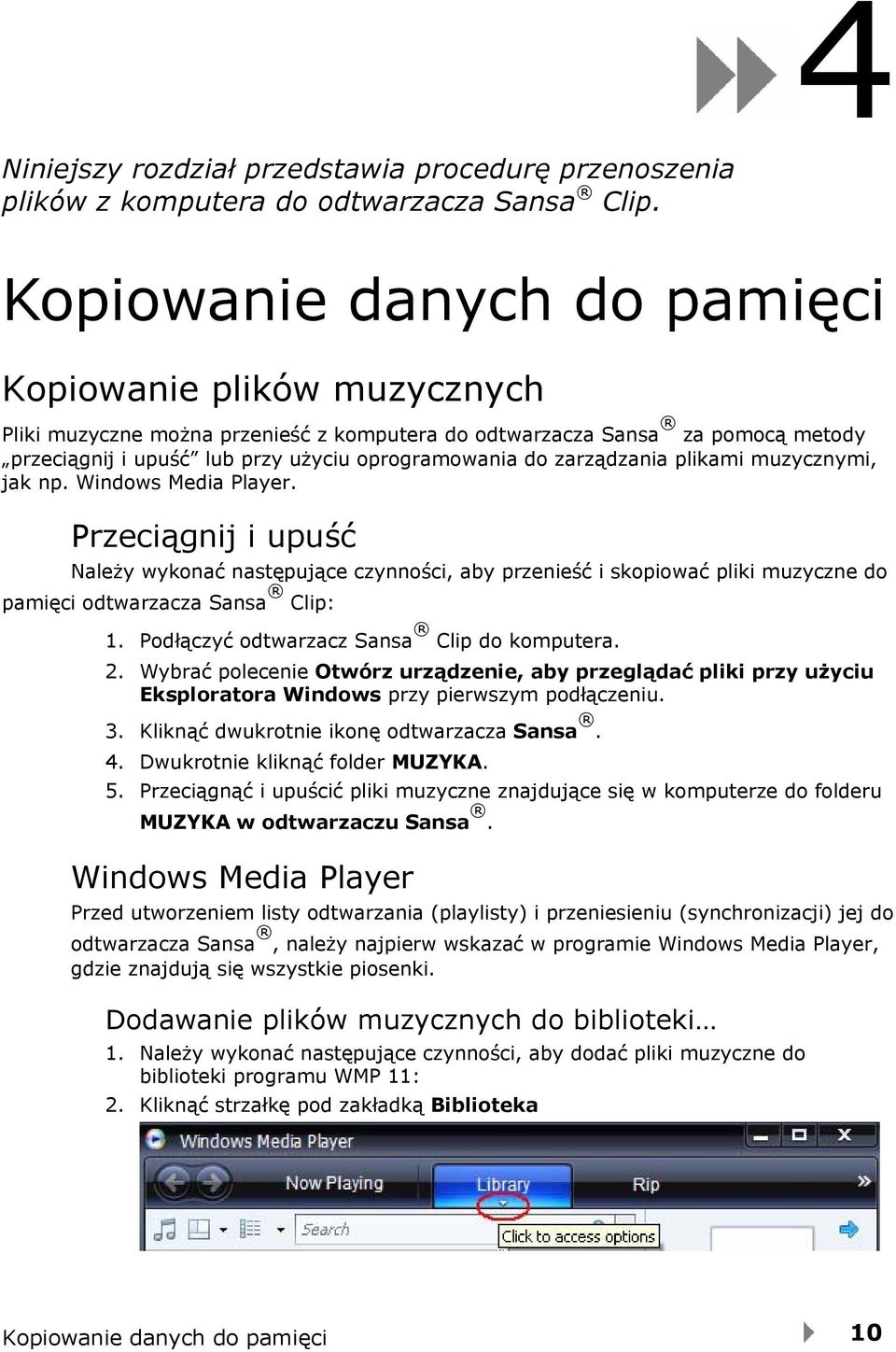 zarządzania plikami muzycznymi, jak np. Windows Media Player. Przeciągnij i upuść Należy wykonać następujące czynności, aby przenieść i skopiować pliki muzyczne do pamięci odtwarzacza Sansa Clip: 1.