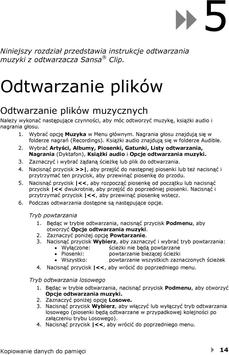 Nagrania głosu znajdują się w folderze nagrań (Recordings). Książki audio znajdują się w folderze Audible. 2.