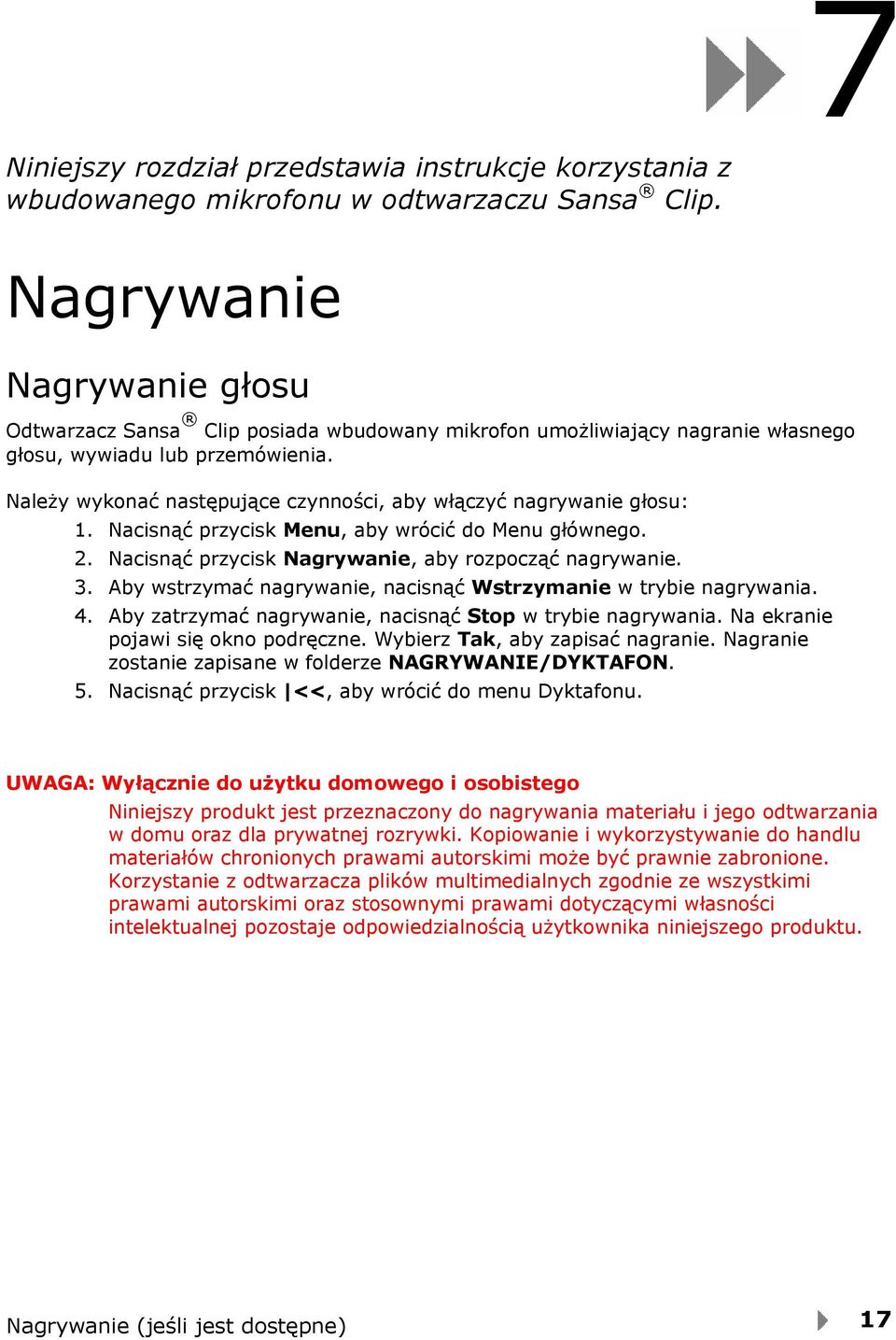 Należy wykonać następujące czynności, aby włączyć nagrywanie głosu: 1. Nacisnąć przycisk Menu, aby wrócić do Menu głównego. 2. Nacisnąć przycisk Nagrywanie, aby rozpocząć nagrywanie. 3.