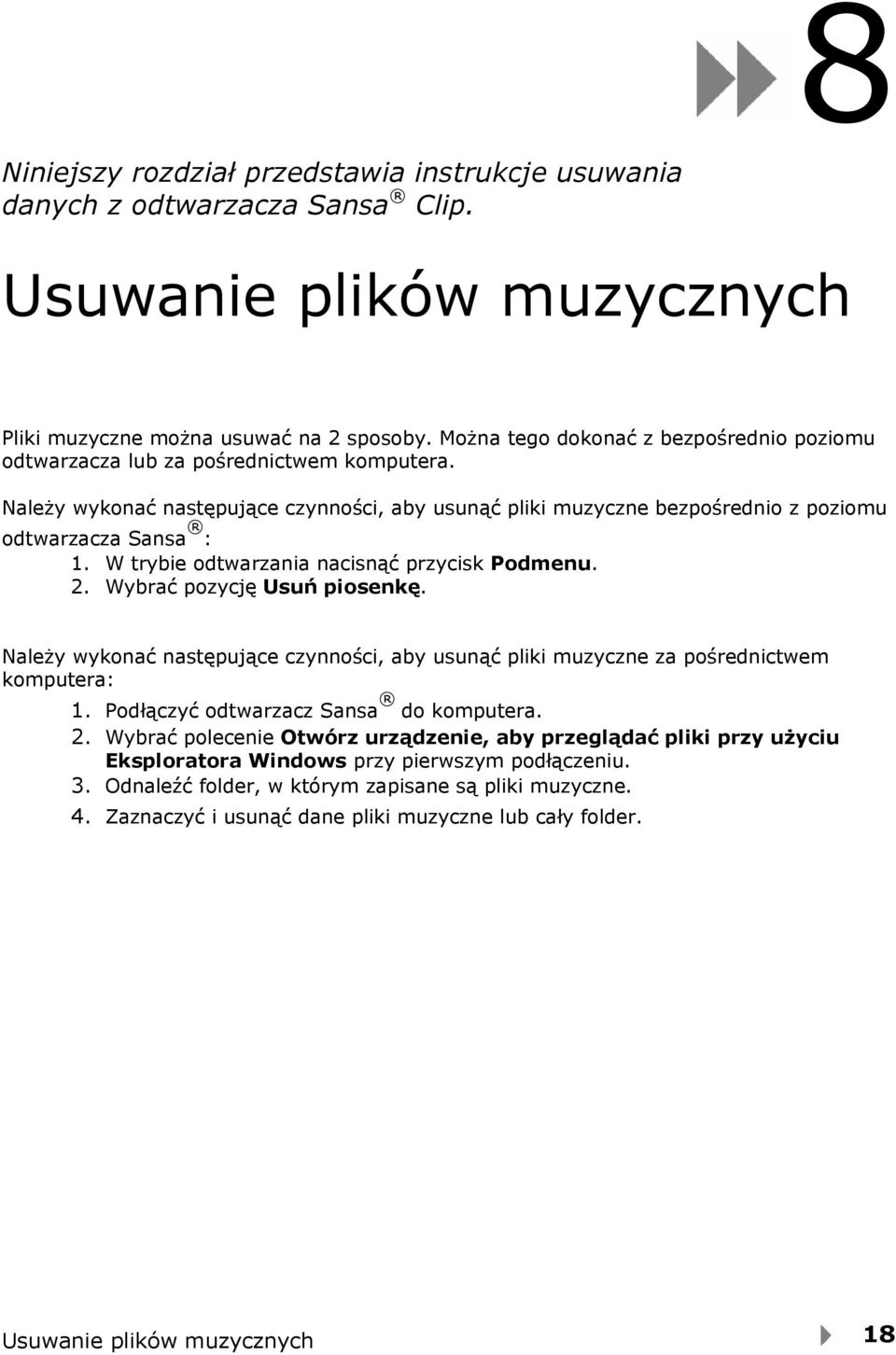 W trybie odtwarzania nacisnąć przycisk Podmenu. 2. Wybrać pozycję Usuń piosenkę. Należy wykonać następujące czynności, aby usunąć pliki muzyczne za pośrednictwem komputera: 1.