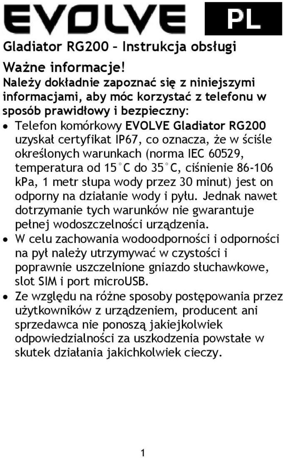 że w ściśle określonych warunkach (norma IEC 60529, temperatura od 15 C do 35 C, ciśnienie 86-106 kpa, 1 metr słupa wody przez 30 minut) jest on odporny na działanie wody i pyłu.