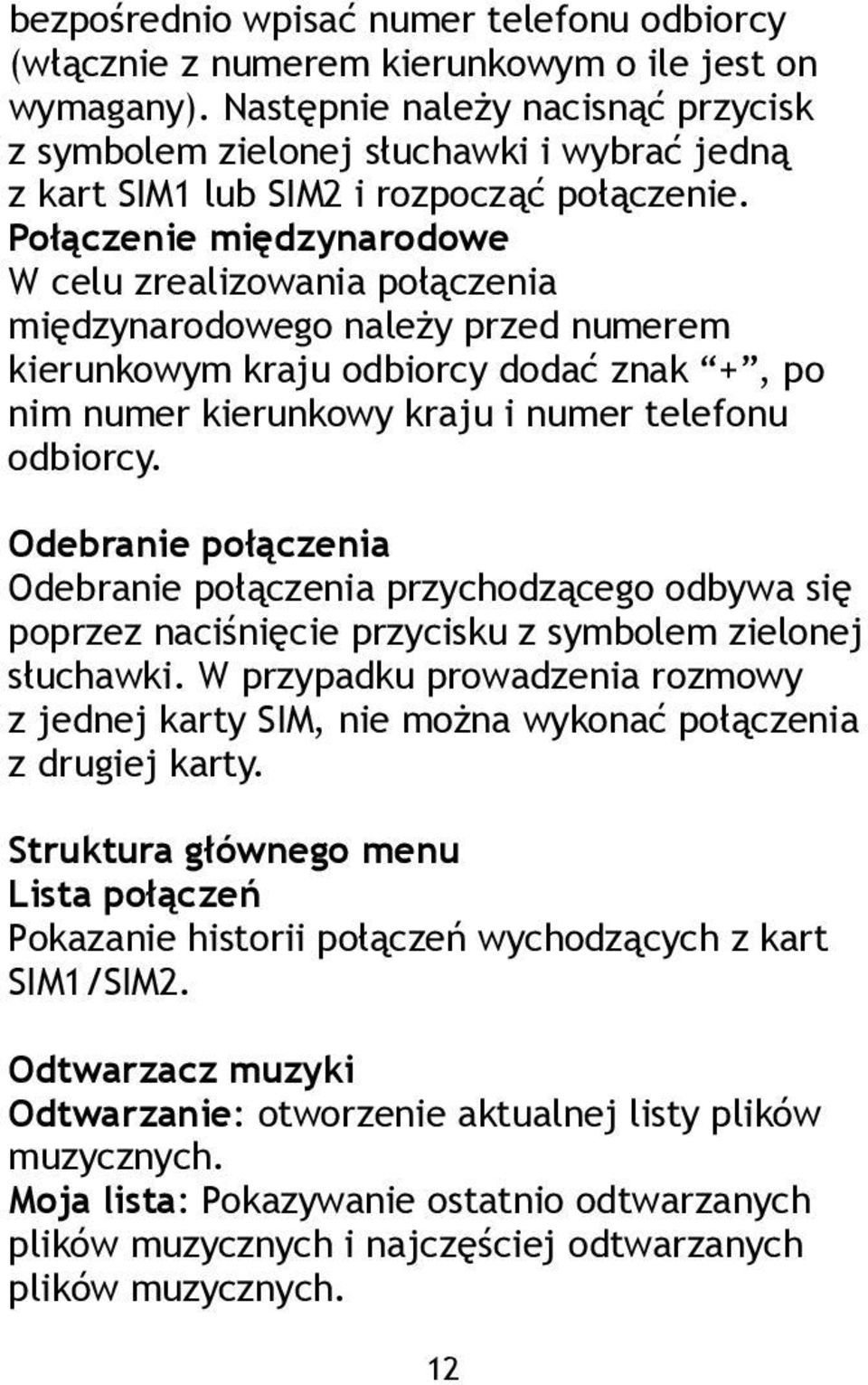 Połączenie międzynarodowe W celu zrealizowania połączenia międzynarodowego należy przed numerem kierunkowym kraju odbiorcy dodać znak +, po nim numer kierunkowy kraju i numer telefonu odbiorcy.