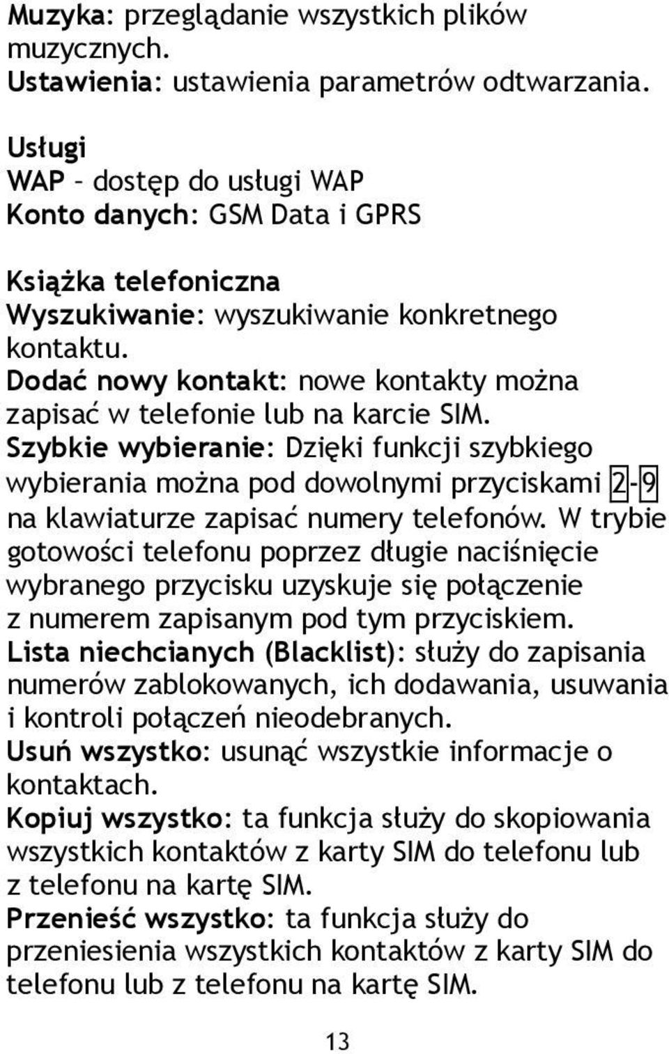 Dodać nowy kontakt: nowe kontakty można zapisać w telefonie lub na karcie SIM.