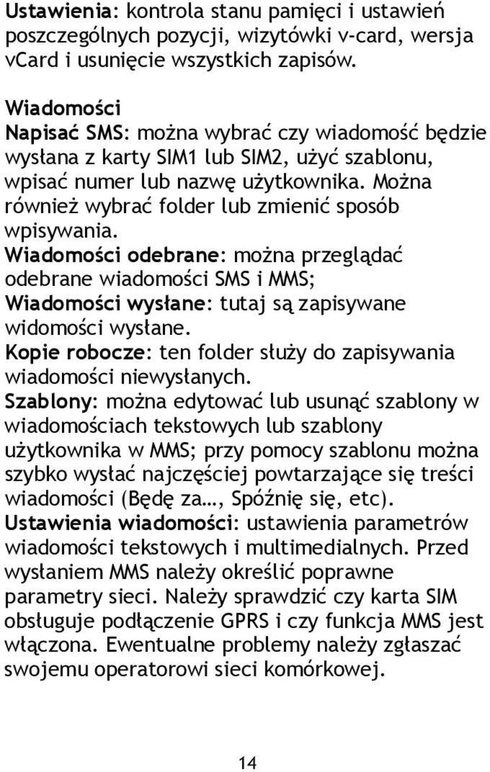 Wiadomości odebrane: można przeglądać odebrane wiadomości SMS i MMS; Wiadomości wysłane: tutaj są zapisywane widomości wysłane. Kopie robocze: ten folder służy do zapisywania wiadomości niewysłanych.