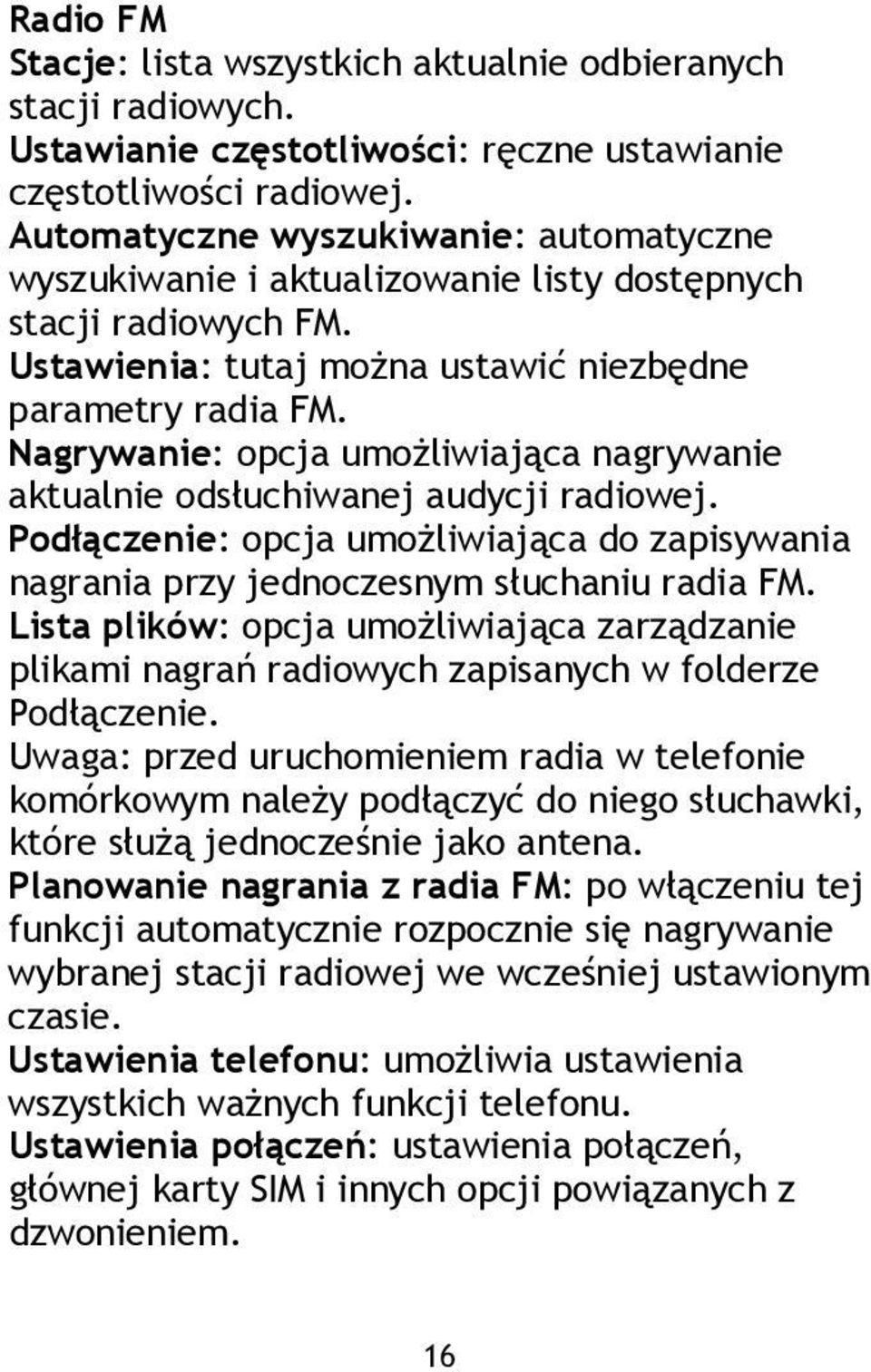 Nagrywanie: opcja umożliwiająca nagrywanie aktualnie odsłuchiwanej audycji radiowej. Podłączenie: opcja umożliwiająca do zapisywania nagrania przy jednoczesnym słuchaniu radia FM.