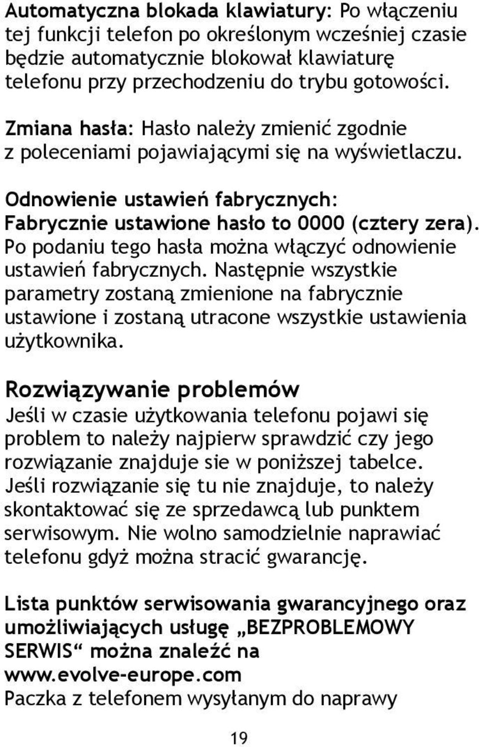 Po podaniu tego hasła można włączyć odnowienie ustawień fabrycznych. Następnie wszystkie parametry zostaną zmienione na fabrycznie ustawione i zostaną utracone wszystkie ustawienia użytkownika.