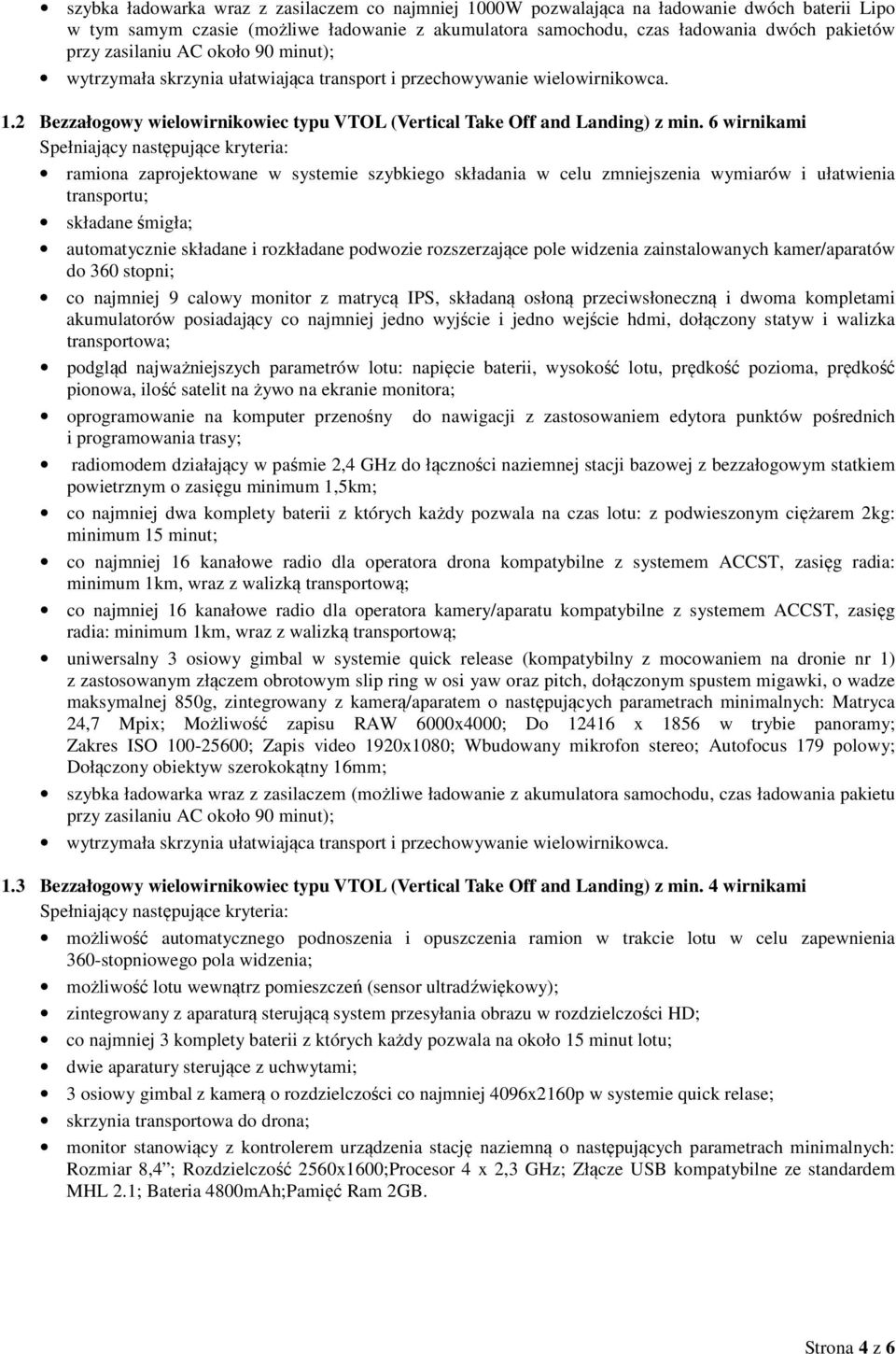 6 wirnikami Spełniający następujące kryteria: ramiona zaprojektowane w systemie szybkiego składania w celu zmniejszenia wymiarów i ułatwienia transportu; składane śmigła; automatycznie składane i