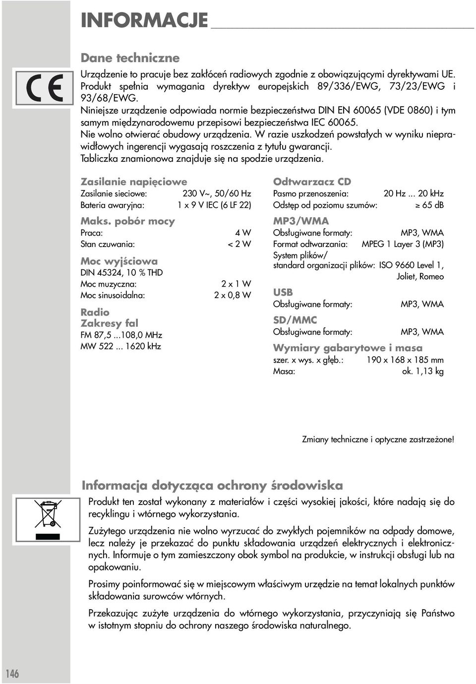 W razie uszkodzeń powstałych w wyniku nieprawidłowych ingerencji wygasają roszczenia z tytułu gwarancji. Tabliczka znamionowa znajduje się na spodzie urządzenia.