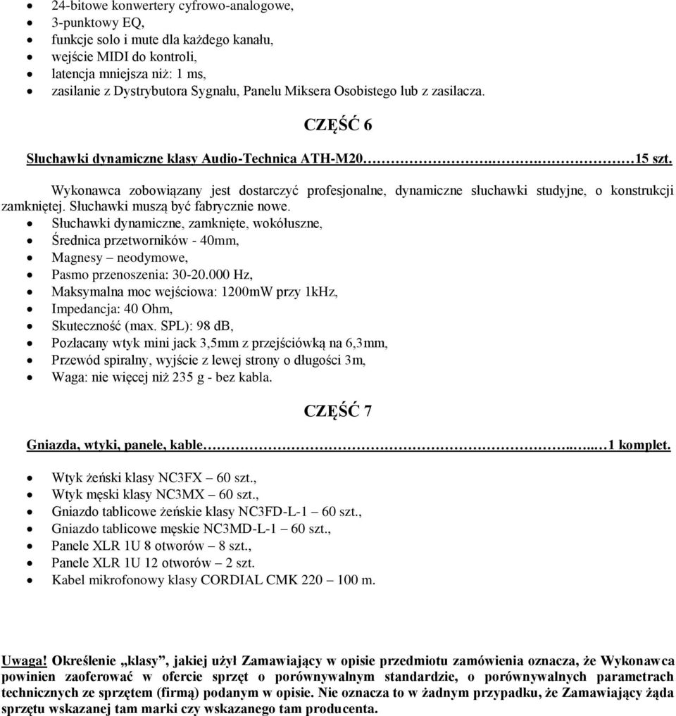 Wykonawca zobowiązany jest dostarczyć profesjonalne, dynamiczne słuchawki studyjne, o konstrukcji zamkniętej. Słuchawki muszą być fabrycznie nowe.