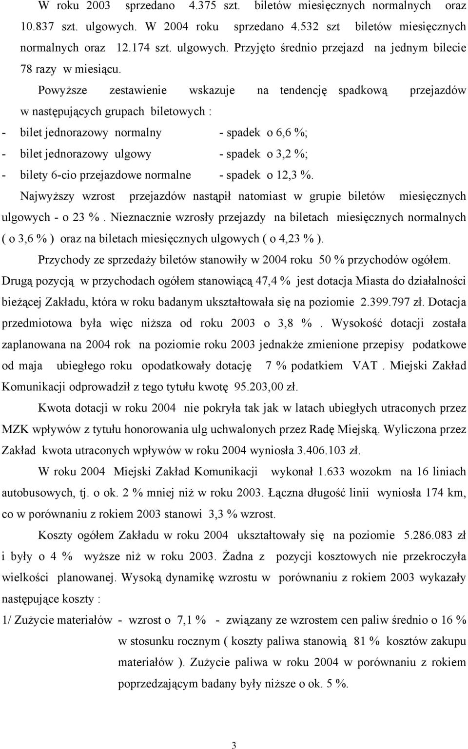 bilety 6-cio przejazdowe normalne - spadek o 12,3 %. Najwyższy wzrost przejazdów nastąpił natomiast w grupie biletów miesięcznych ulgowych - o 23 %.