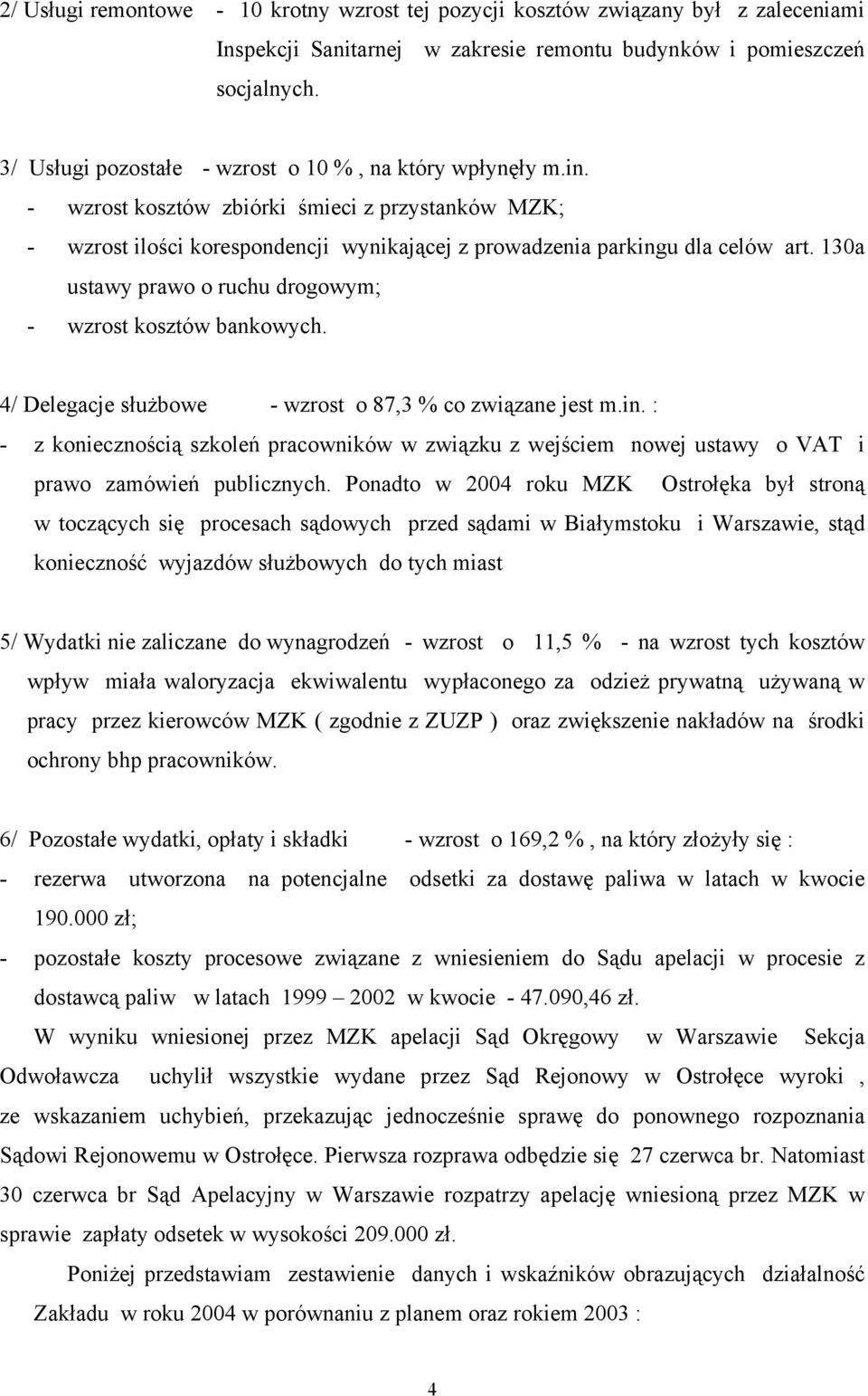 130a ustawy prawo o ruchu drogowym; - wzrost kosztów bankowych. 4/ Delegacje służbowe - wzrost o 87,3 % co związane jest m.in.