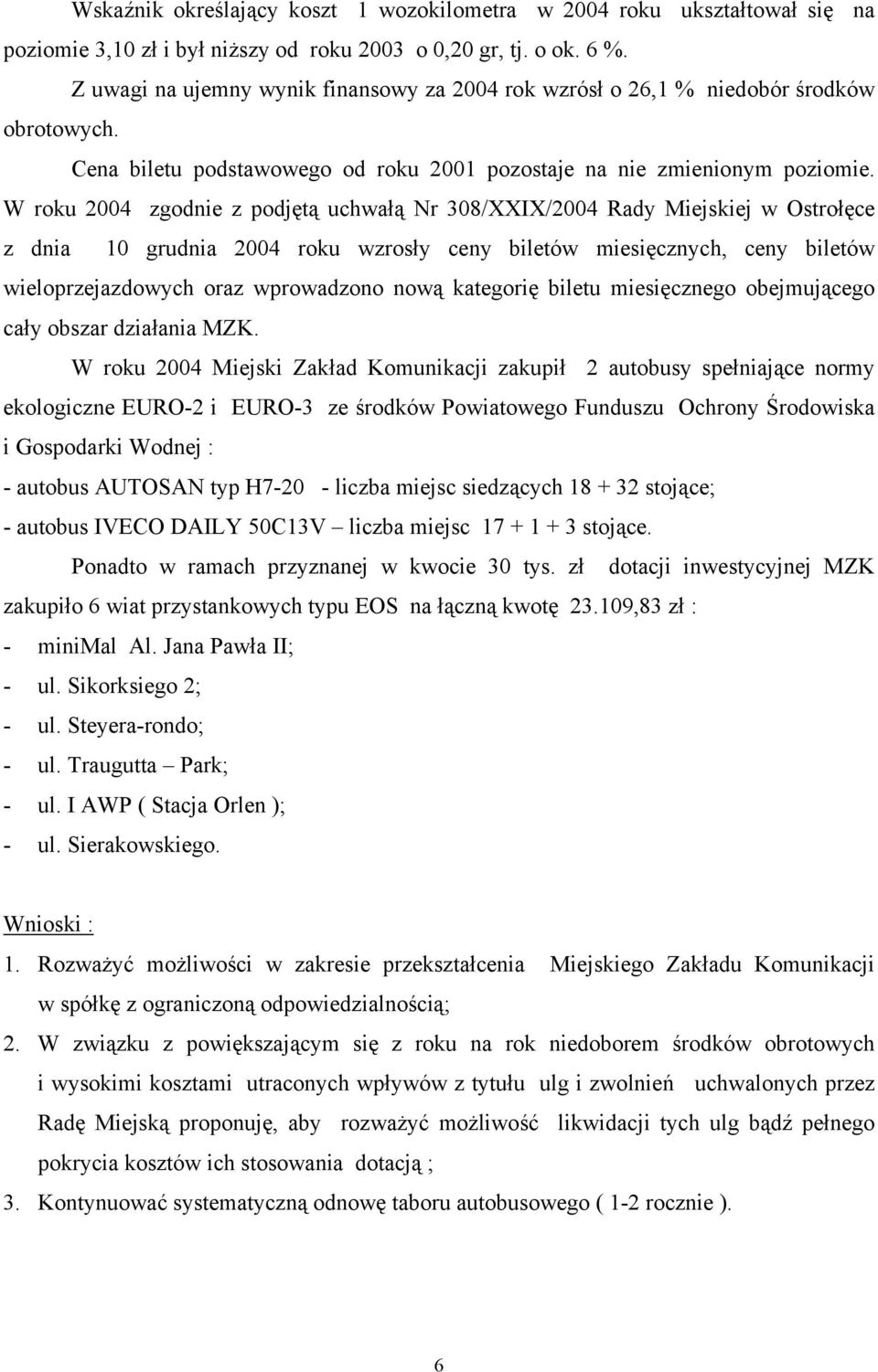 W roku 2004 zgodnie z podjętą uchwałą Nr 308/XXIX/2004 Rady Miejskiej w Ostrołęce z dnia 10 grudnia 2004 roku wzrosły ceny biletów miesięcznych, ceny biletów wieloprzejazdowych oraz wprowadzono nową