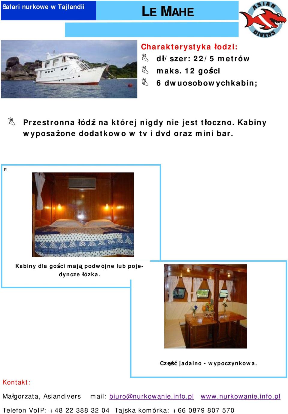 jest tłoczno. Kabiny wyposażone dodatkowo w tv i dvd oraz mini bar.