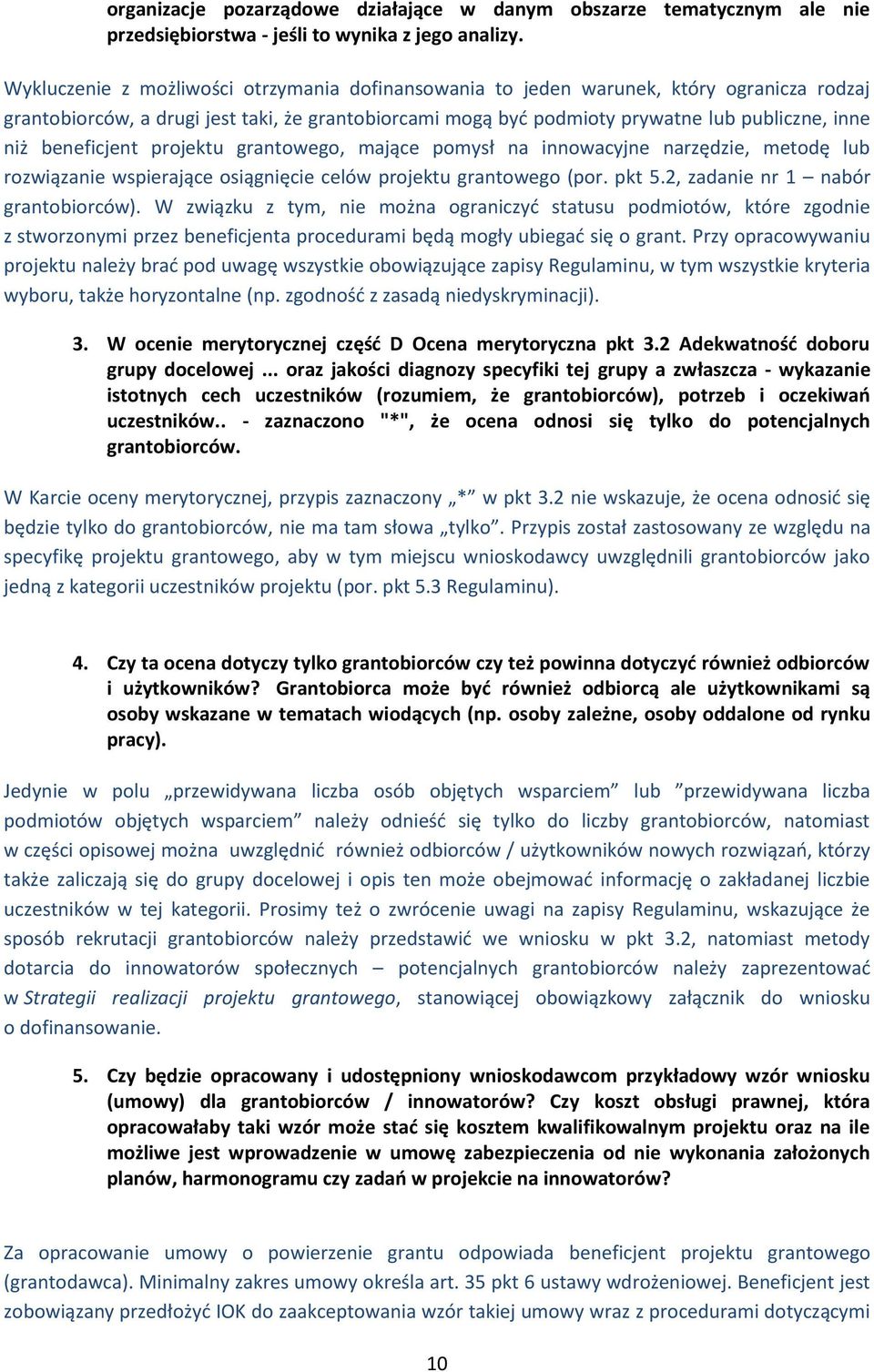 beneficjent projektu grantowego, mające pomysł na innowacyjne narzędzie, metodę lub rozwiązanie wspierające osiągnięcie celów projektu grantowego (por. pkt 5.2, zadanie nr 1 nabór grantobiorców).