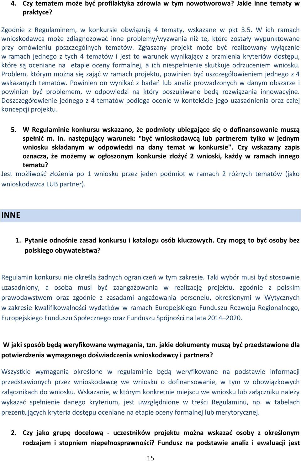 Zgłaszany projekt może być realizowany wyłącznie w ramach jednego z tych 4 tematów i jest to warunek wynikający z brzmienia kryteriów dostępu, które są oceniane na etapie oceny formalnej, a ich