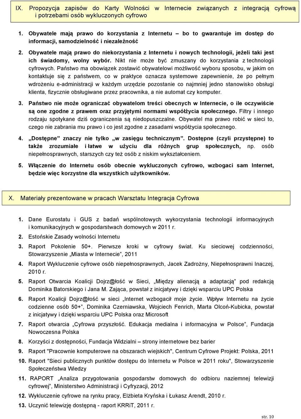 Obywatele mają prawo do niekorzystania z Internetu i nowych technologii, jeżeli taki jest ich świadomy, wolny wybór. Nikt nie może być zmuszany do korzystania z technologii cyfrowych.