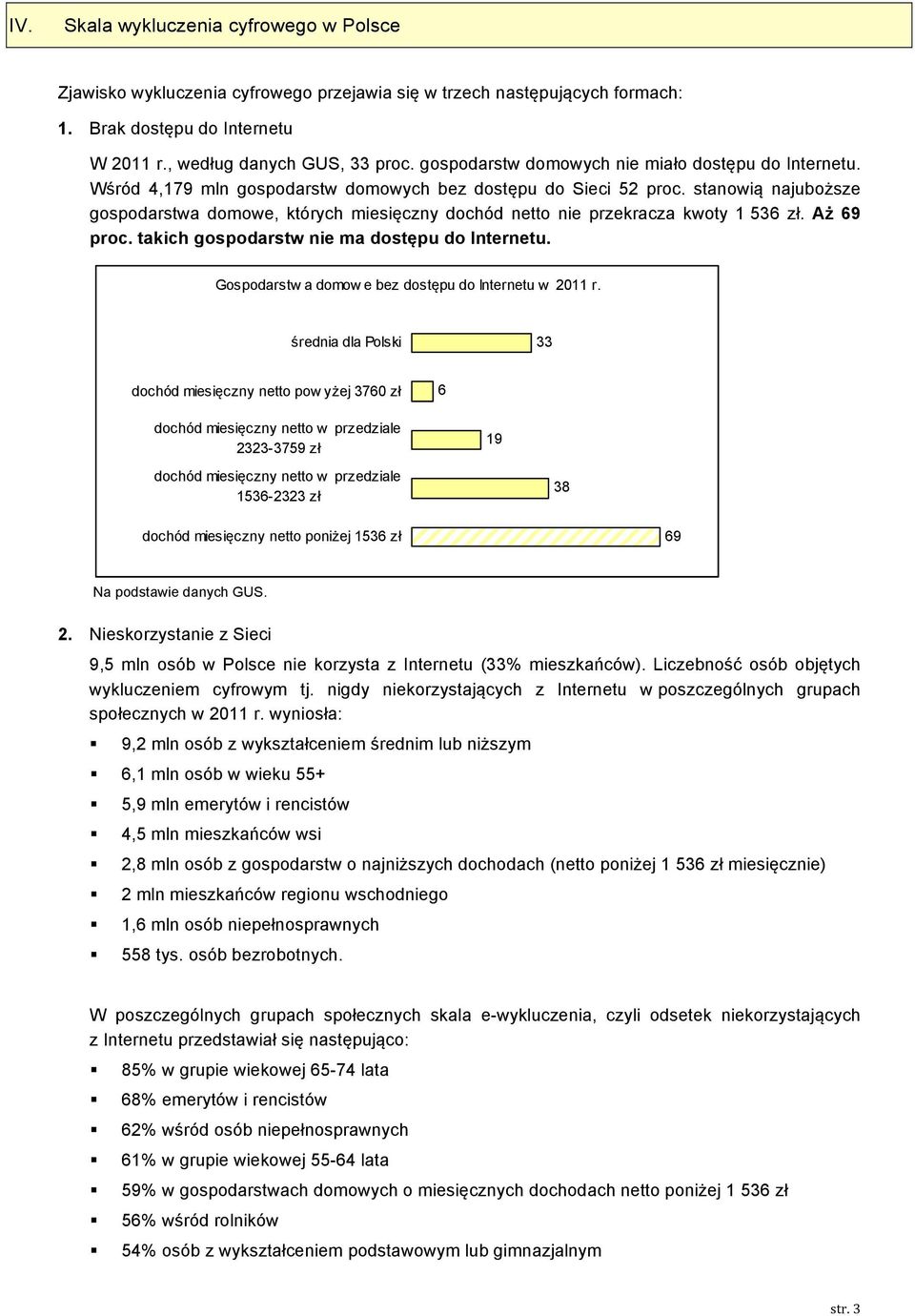 stanowią najuboższe gospodarstwa domowe, których miesięczny dochód netto nie przekracza kwoty 1 536 zł. Aż 69 proc. takich gospodarstw nie ma dostępu do Internetu.