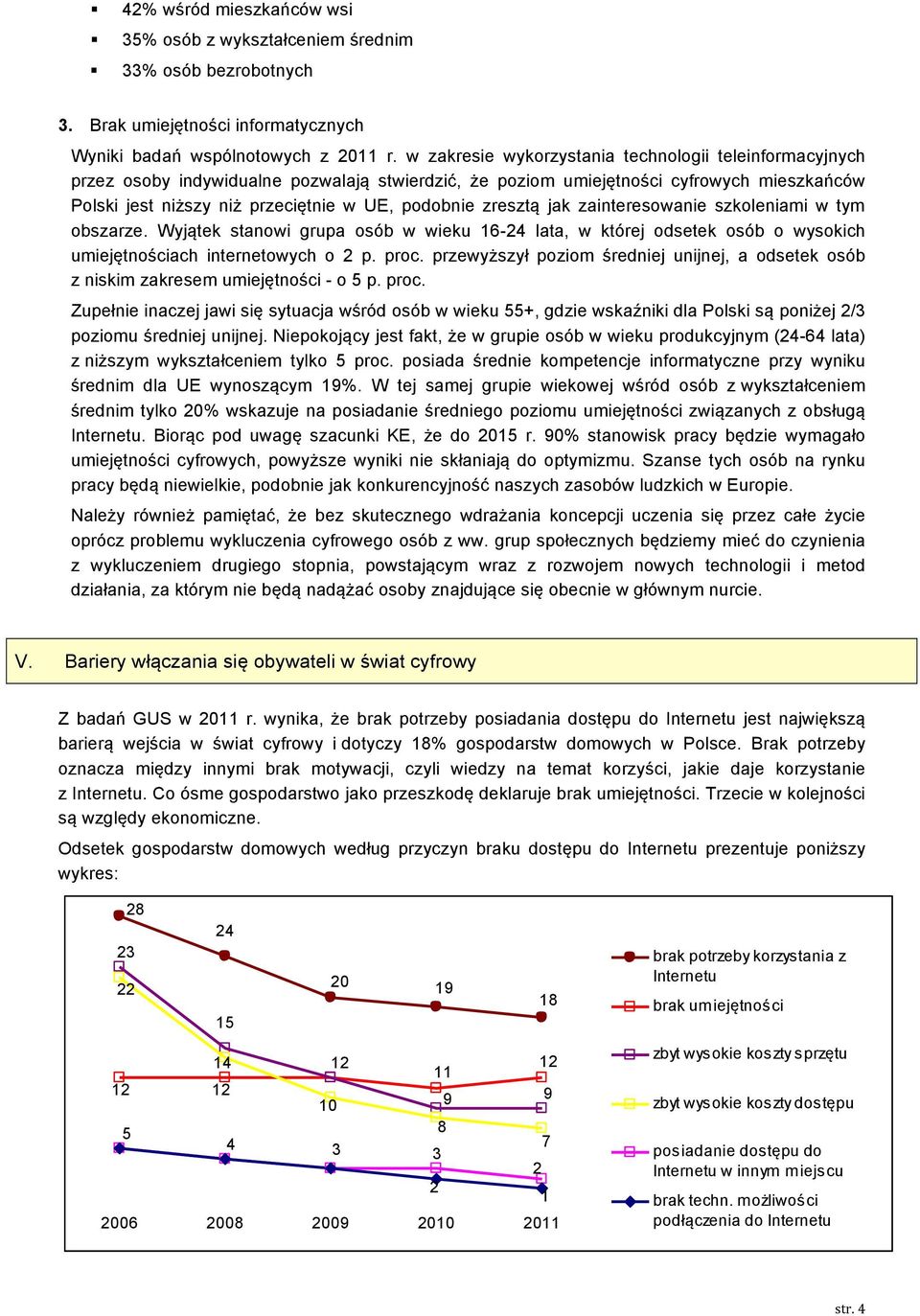 zresztą jak zainteresowanie szkoleniami w tym obszarze. Wyjątek stanowi grupa osób w wieku 16-24 lata, w której odsetek osób o wysokich umiejętnościach internetowych o 2 p. proc.