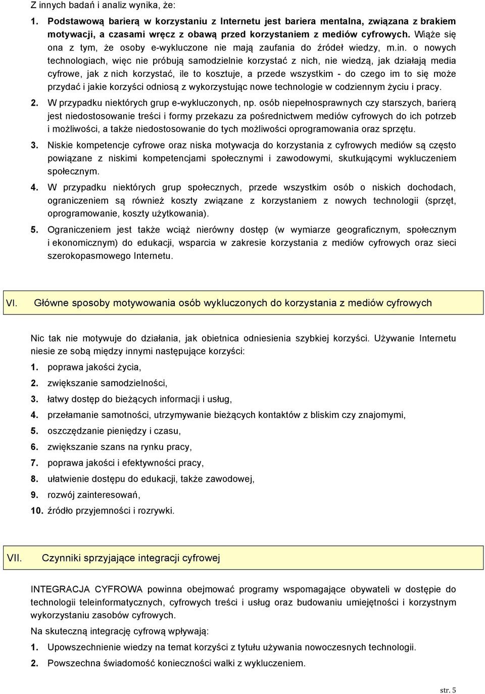 o nowych technologiach, więc nie próbują samodzielnie korzystać z nich, nie wiedzą, jak działają media cyfrowe, jak z nich korzystać, ile to kosztuje, a przede wszystkim - do czego im to się może