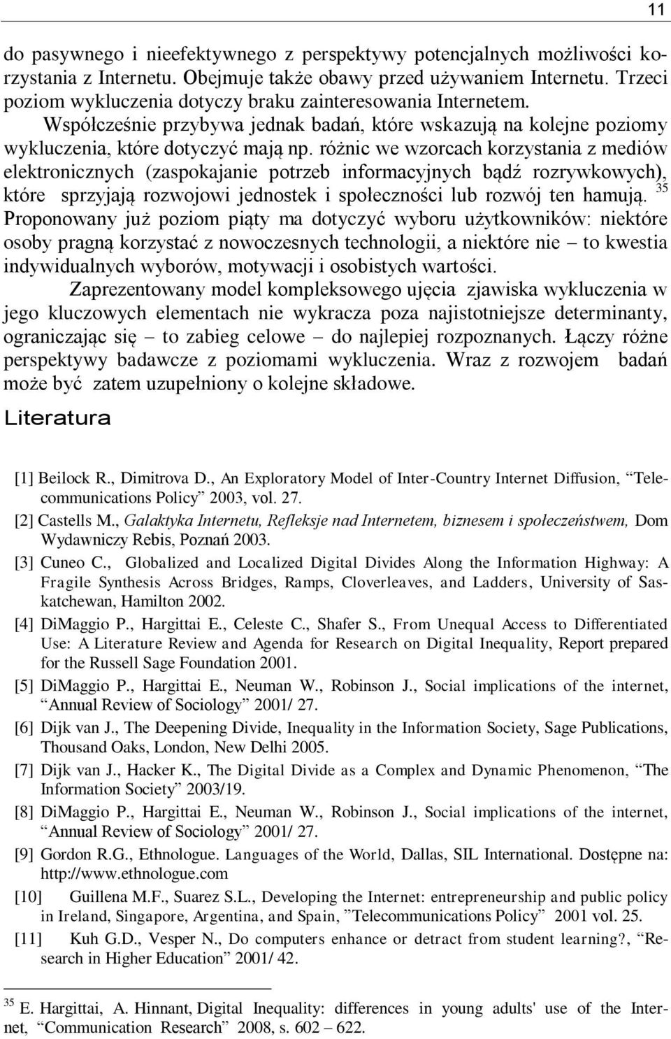 różnic we wzorcach korzystania z mediów elektronicznych (zaspokajanie potrzeb informacyjnych bądź rozrywkowych), które sprzyjają rozwojowi jednostek i społeczności lub rozwój ten hamują.