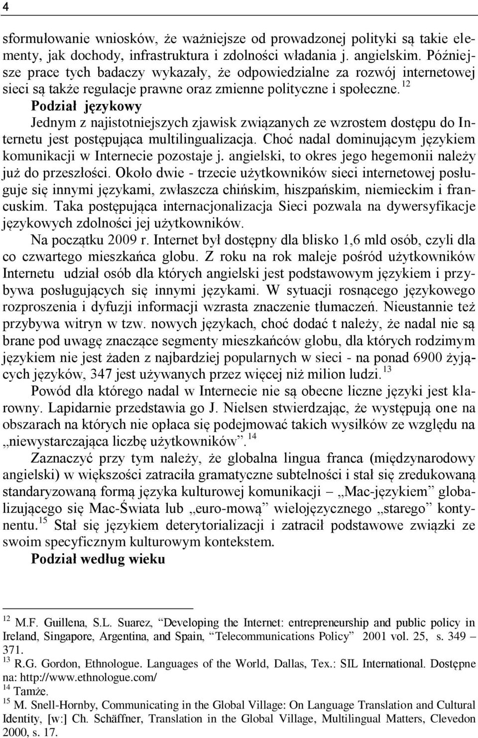 12 Podział językowy Jednym z najistotniejszych zjawisk związanych ze wzrostem dostępu do Internetu jest postępująca multilingualizacja.
