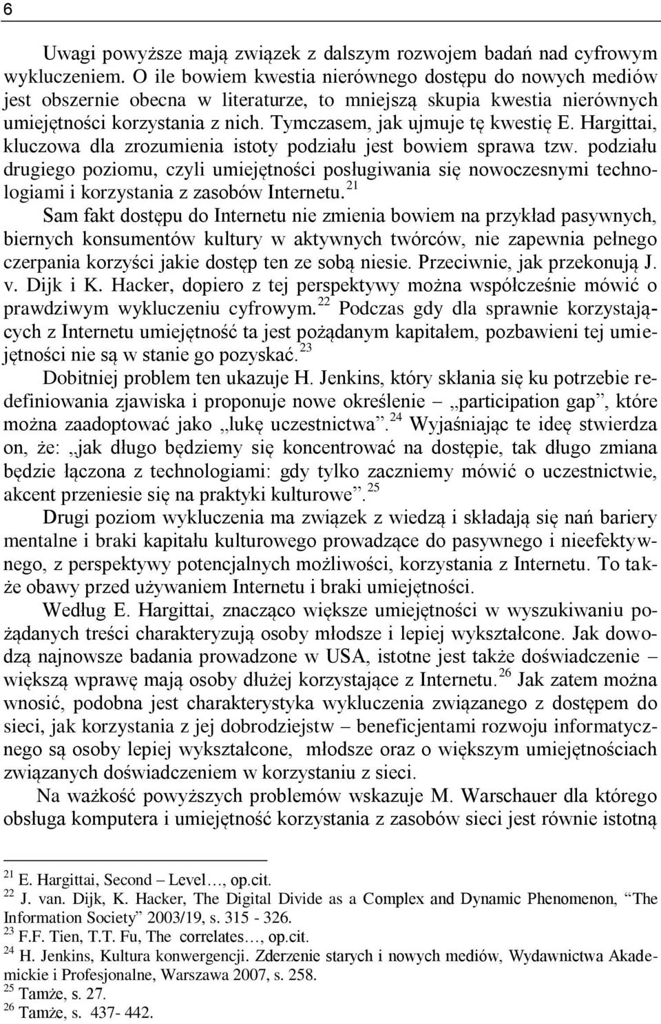 Hargittai, kluczowa dla zrozumienia istoty podziału jest bowiem sprawa tzw. podziału drugiego poziomu, czyli umiejętności posługiwania się nowoczesnymi technologiami i korzystania z zasobów Internetu.