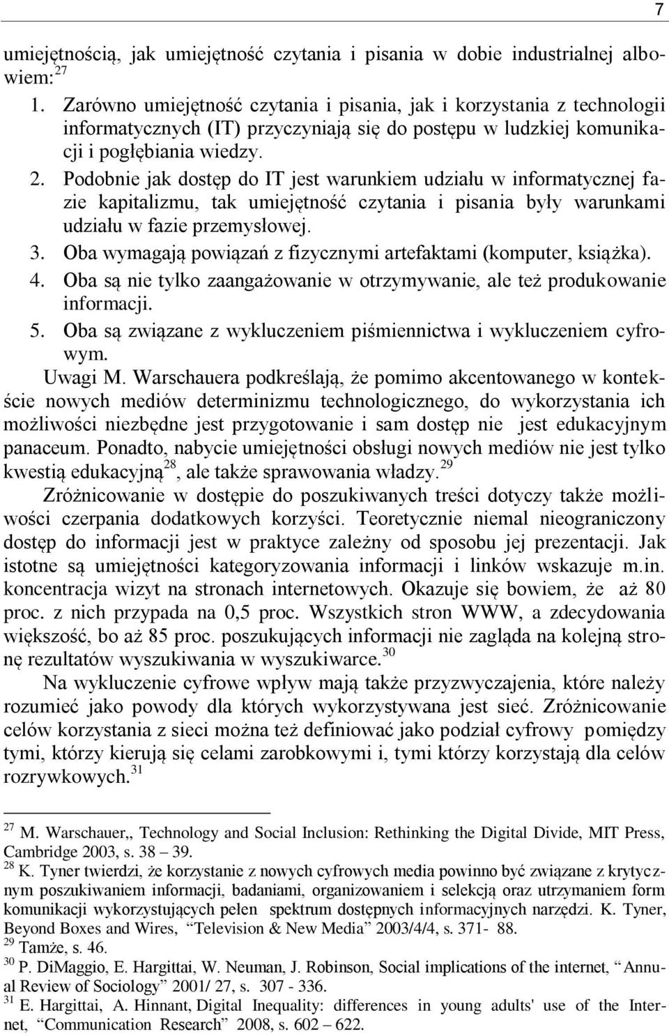 Podobnie jak dostęp do IT jest warunkiem udziału w informatycznej fazie kapitalizmu, tak umiejętność czytania i pisania były warunkami udziału w fazie przemysłowej. 3.