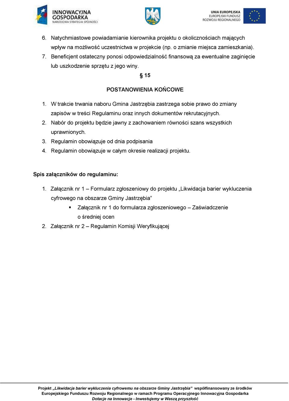 W trakcie trwania naboru Gmina Jastrzębia zastrzega sobie prawo do zmiany zapisów w treści Regulaminu oraz innych dokumentów rekrutacyjnych. 2.