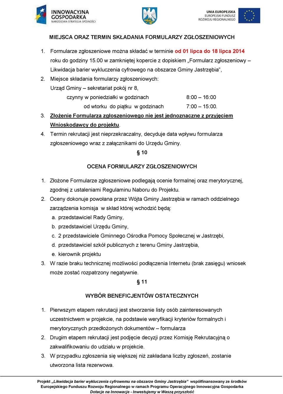 Miejsce składania formularzy zgłoszeniowych: Urząd Gminy sekretariat pokój nr 8, czynny w poniedziałki w godzinach 8:00 16:00 od wtorku do piątku w godzinach 7:00 15:00. 3.