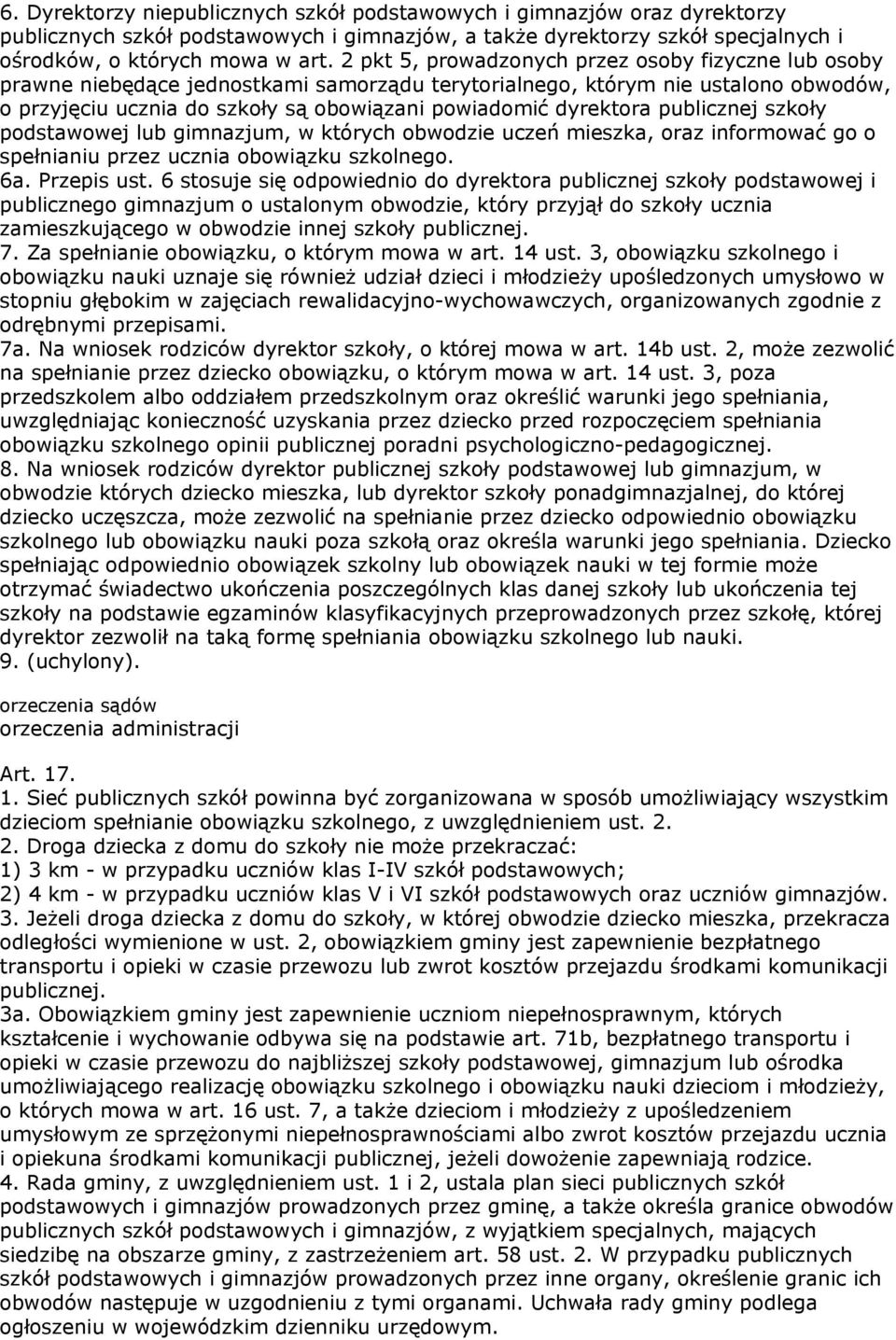 dyrektora publicznej szkoły podstawowej lub gimnazjum, w których obwodzie uczeń mieszka, oraz informować go o spełnianiu przez ucznia obowiązku szkolnego. 6a. Przepis ust.