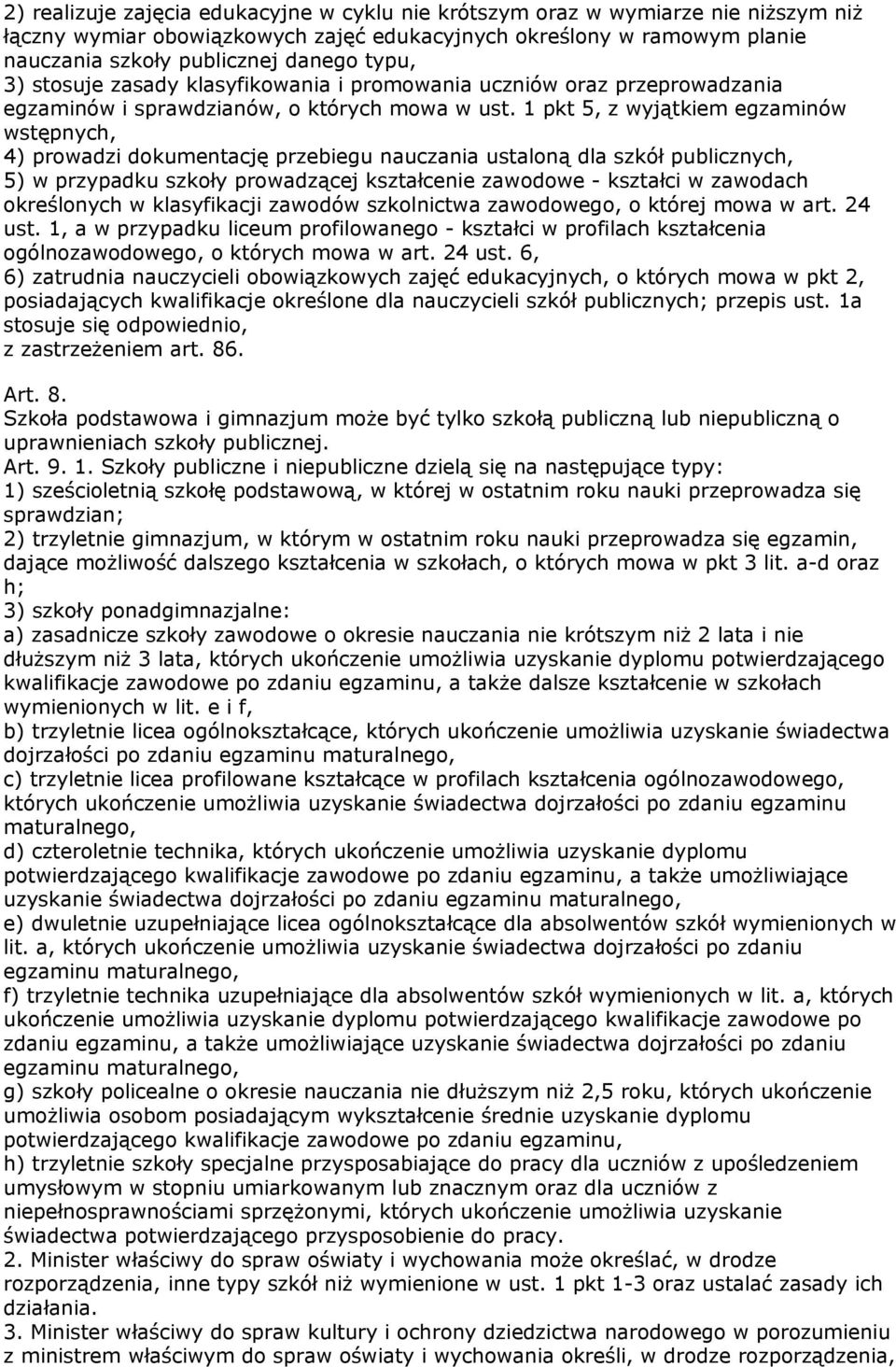 1 pkt 5, z wyjątkiem egzaminów wstępnych, 4) prowadzi dokumentację przebiegu nauczania ustaloną dla szkół publicznych, 5) w przypadku szkoły prowadzącej kształcenie zawodowe - kształci w zawodach