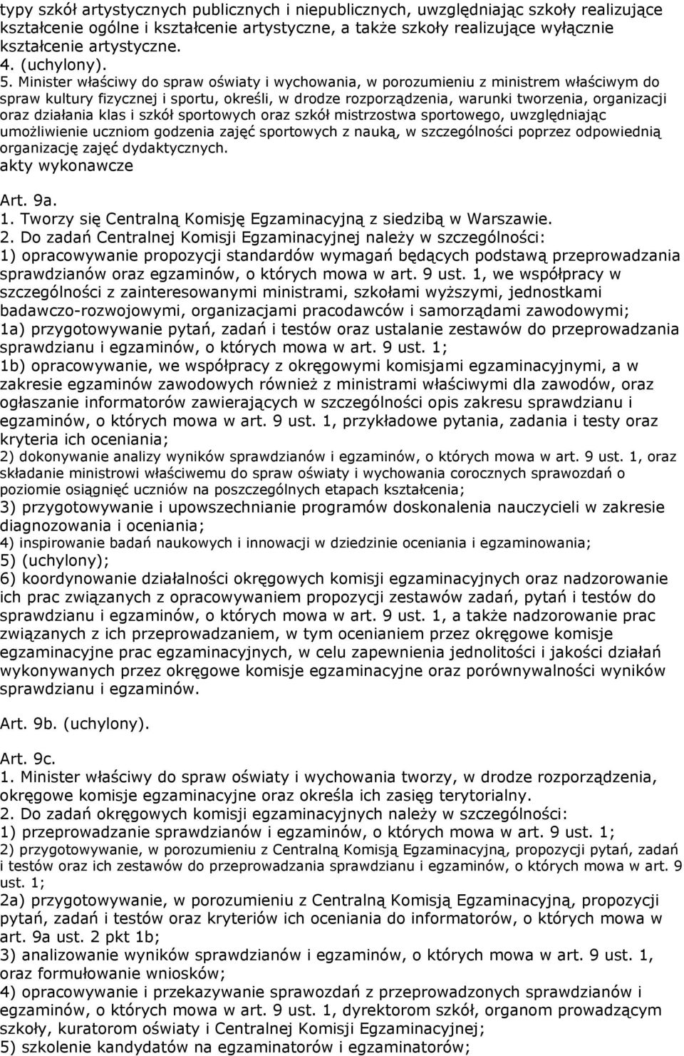 Minister właściwy do spraw oświaty i wychowania, w porozumieniu z ministrem właściwym do spraw kultury fizycznej i sportu, określi, w drodze rozporządzenia, warunki tworzenia, organizacji oraz