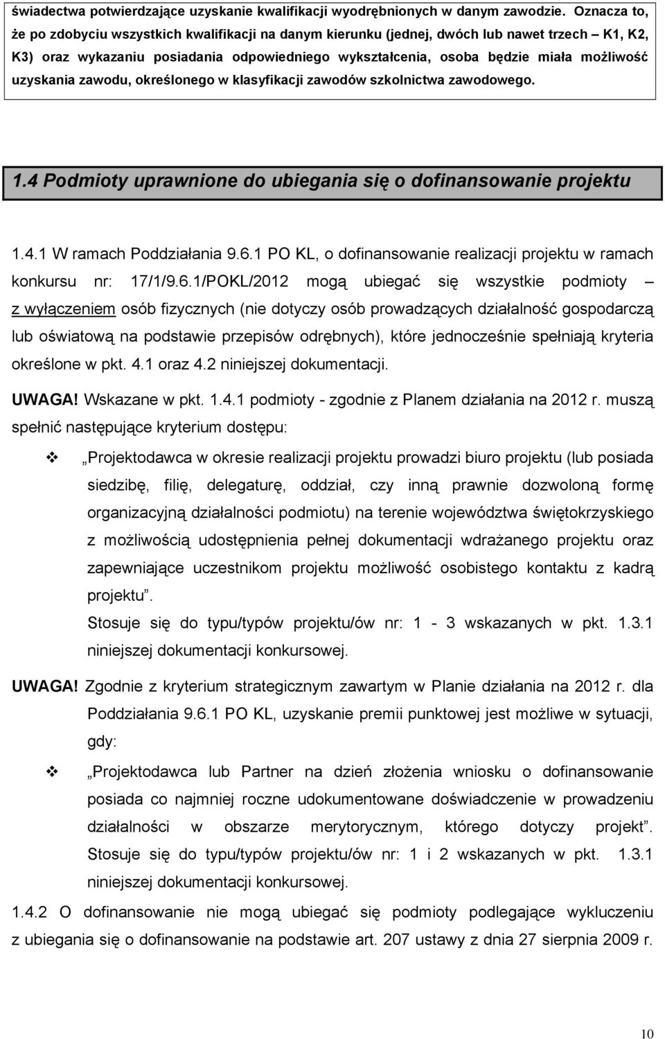 uzyskania zawodu, określonego w klasyfikacji zawodów szkolnictwa zawodowego. 1.4 Podmioty uprawnione do ubiegania się o dofinansowanie projektu 1.4.1 W ramach Poddziałania 9.6.