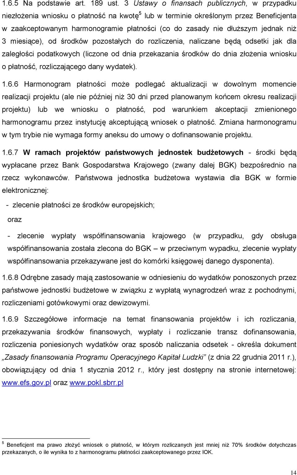 dłuższym jednak niż 3 miesiące), od środków pozostałych do rozliczenia, naliczane będą odsetki jak dla zaległości podatkowych (liczone od dnia przekazania środków do dnia złożenia wniosku o płatność,