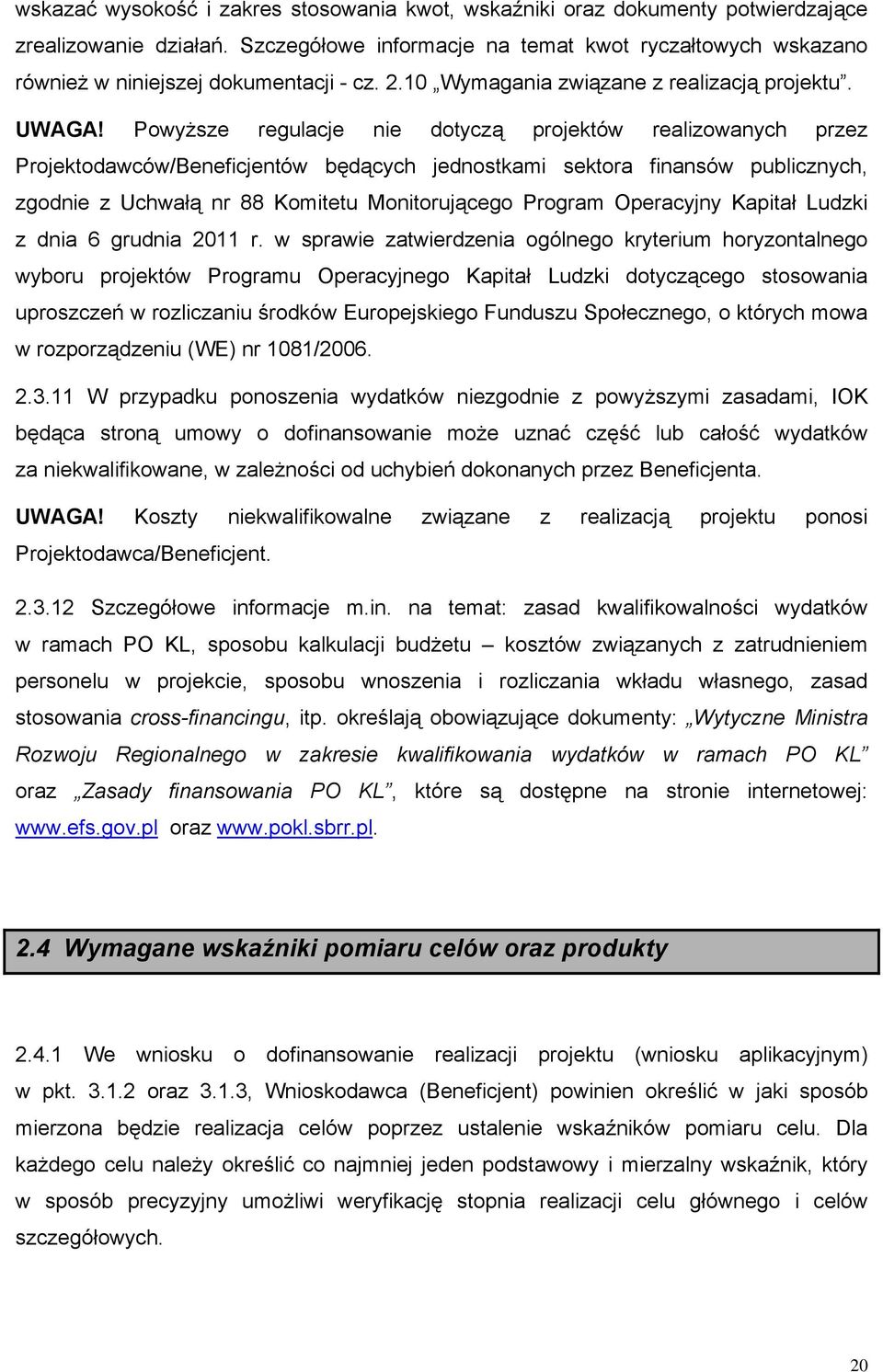 Powyższe regulacje nie dotyczą projektów realizowanych przez Projektodawców/Beneficjentów będących jednostkami sektora finansów publicznych, zgodnie z Uchwałą nr 88 Komitetu Monitorującego Program