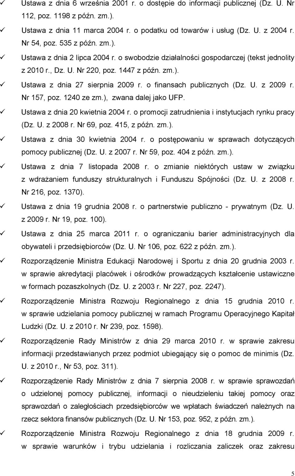 o finansach publicznych (Dz. U. z 2009 r. Nr 157, poz. 1240 ze zm.), zwana dalej jako UFP. Ustawa z dnia 20 kwietnia 2004 r. o promocji zatrudnienia i instytucjach rynku pracy (Dz. U. z 2008 r.