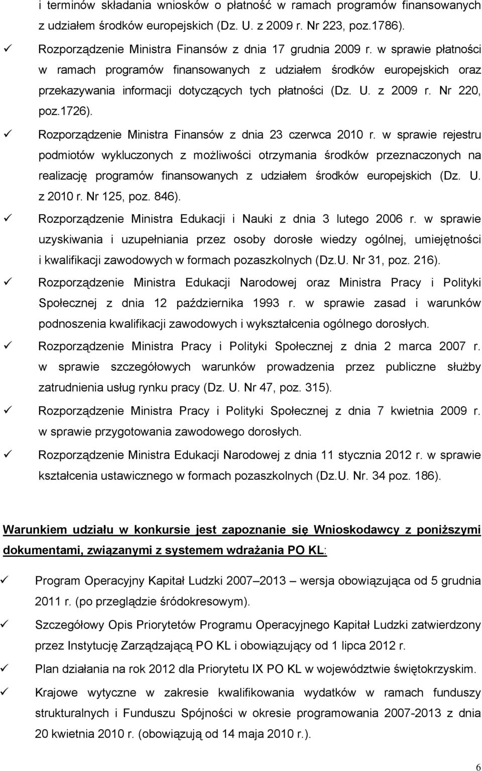 w sprawie płatności w ramach programów finansowanych z udziałem środków europejskich oraz przekazywania informacji dotyczących tych płatności (Dz. U. z 2009 r. Nr 220, poz.1726).