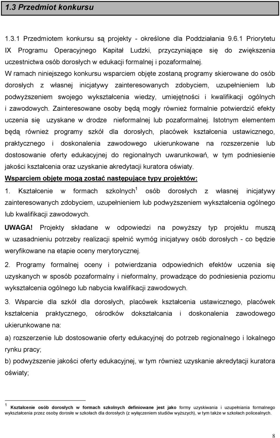 W ramach niniejszego konkursu wsparciem objęte zostaną programy skierowane do osób dorosłych z własnej inicjatywy zainteresowanych zdobyciem, uzupełnieniem lub podwyższeniem swojego wykształcenia