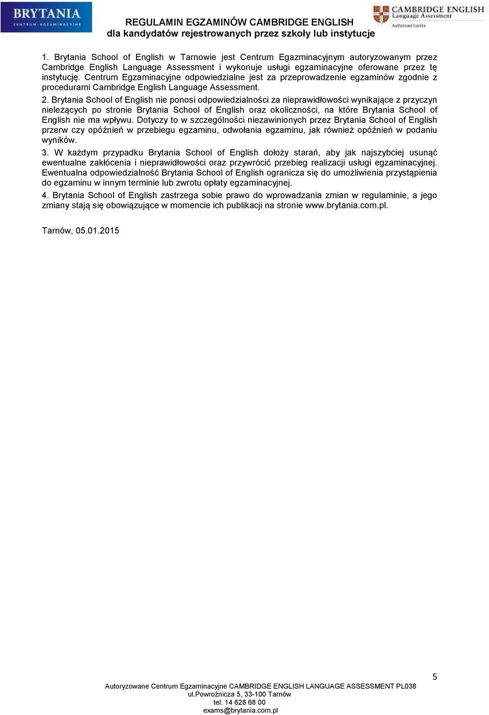 Brytania School of English nie ponosi odpowiedzialności za nieprawidłowości wynikające z przyczyn nieleżących po stronie Brytania School of English oraz okoliczności, na które Brytania School of