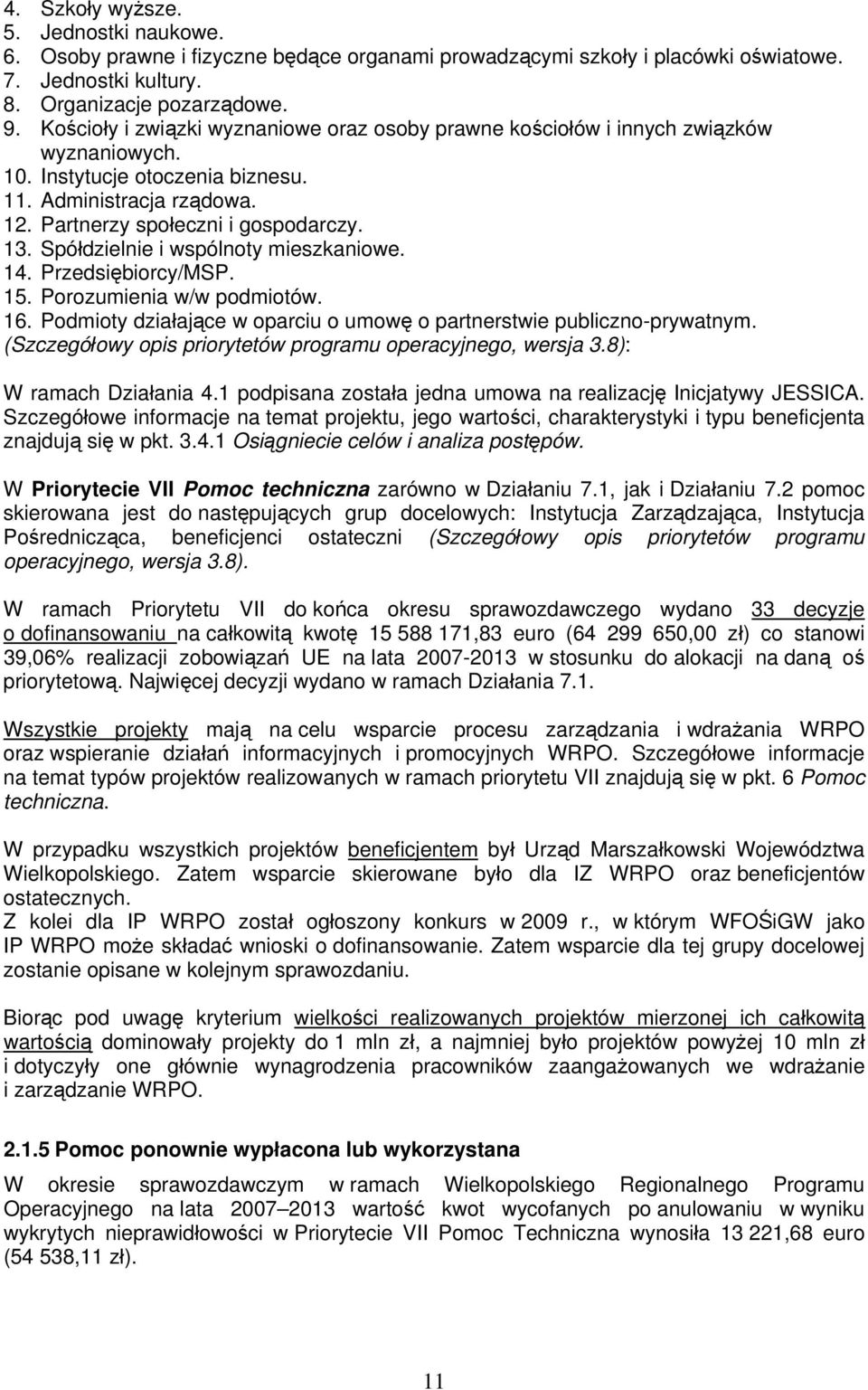 Spółdzielnie i wspólnoty mieszkaniowe. 14. Przedsiębiorcy/MSP. 15. Porozumienia w/w podmiotów. 16. Podmioty działające w oparciu o umowę o partnerstwie publiczno-prywatnym.