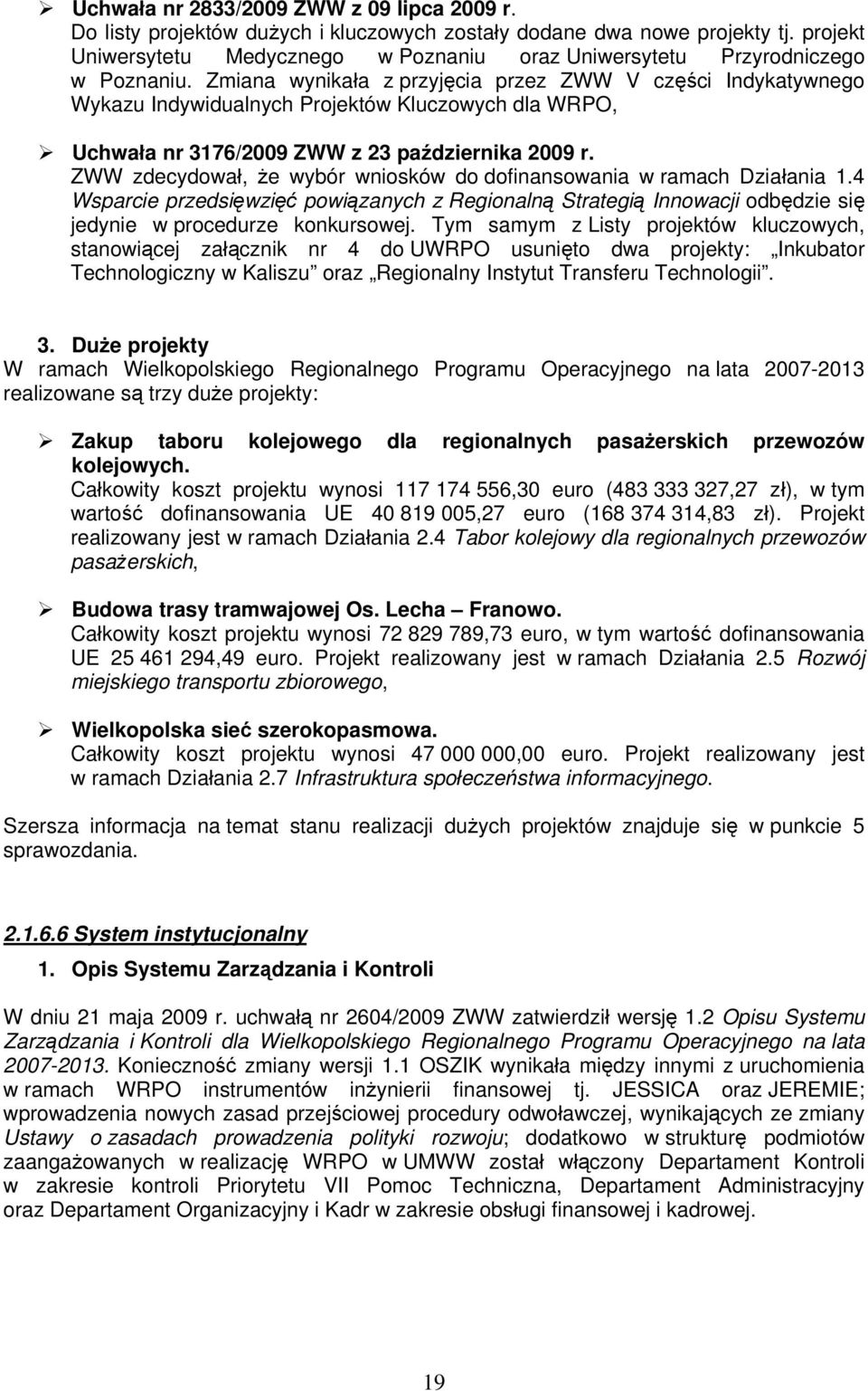 Zmiana wynikała z przyjęcia przez ZWW V części Indykatywnego Wykazu Indywidualnych Projektów Kluczowych dla WRPO, Uchwała nr 3176/29 ZWW z 23 października 29 r.