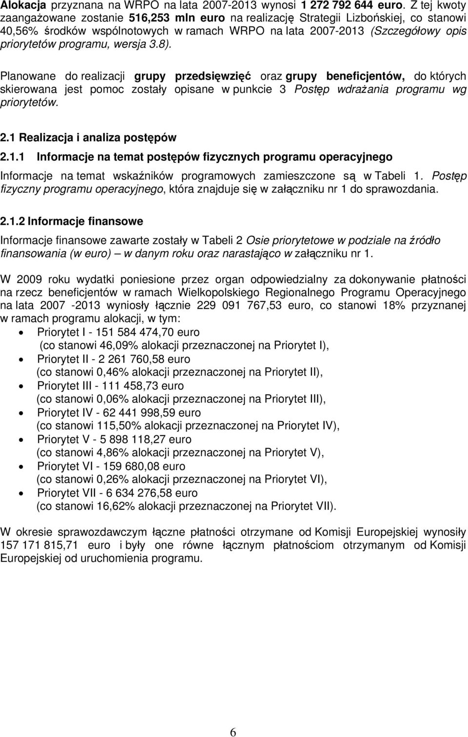 wersja 3.8). Planowane do realizacji grupy przedsięwzięć oraz grupy beneficjentów, do których skierowana jest pomoc zostały opisane w punkcie 3 Postęp wdrażania programu wg priorytetów. 2.