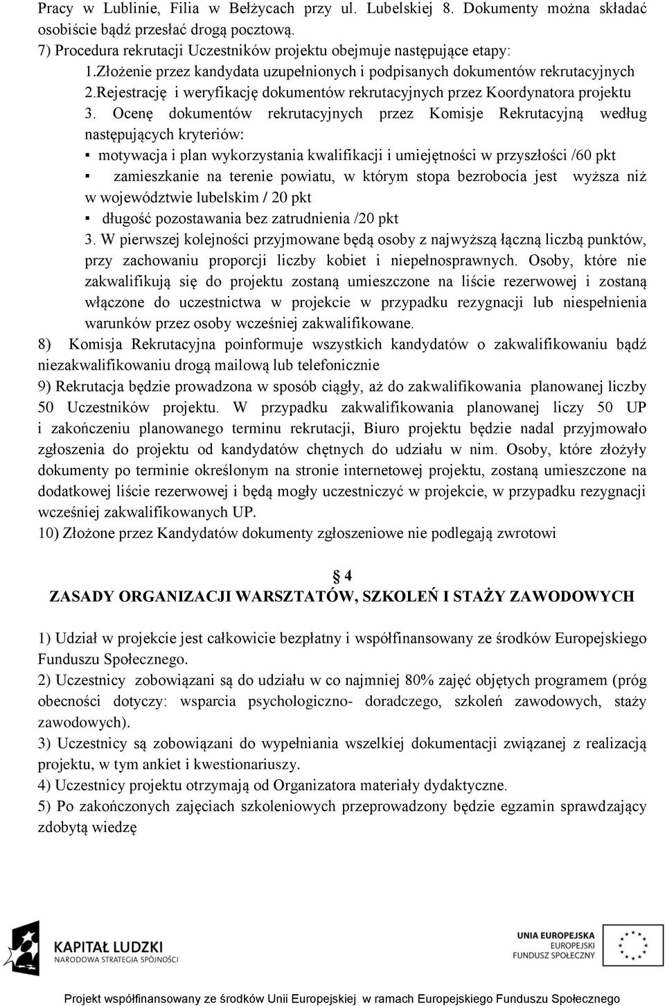 Ocenę dokumentów rekrutacyjnych przez Komisje Rekrutacyjną według następujących kryteriów: motywacja i plan wykorzystania kwalifikacji i umiejętności w przyszłości /60 pkt zamieszkanie na terenie