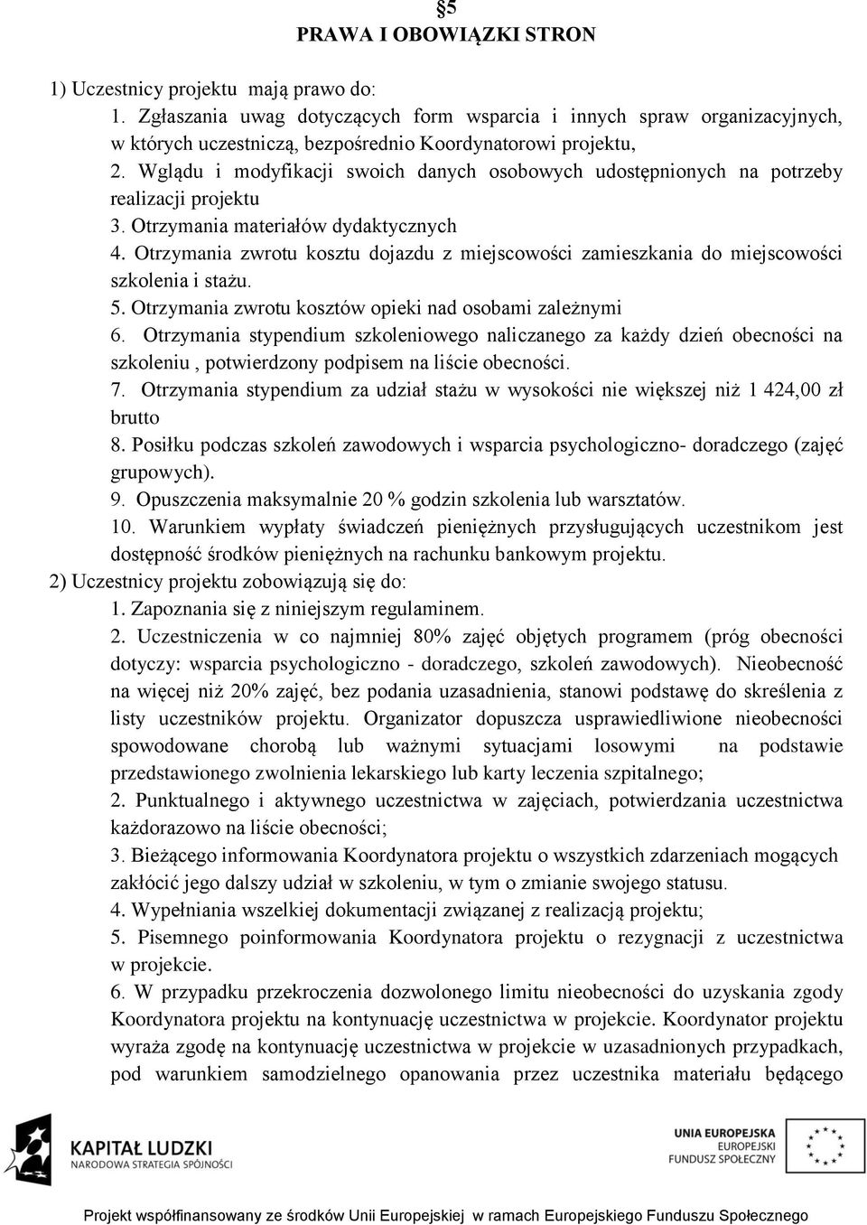 Wglądu i modyfikacji swoich danych osobowych udostępnionych na potrzeby realizacji projektu 3. Otrzymania materiałów dydaktycznych 4.