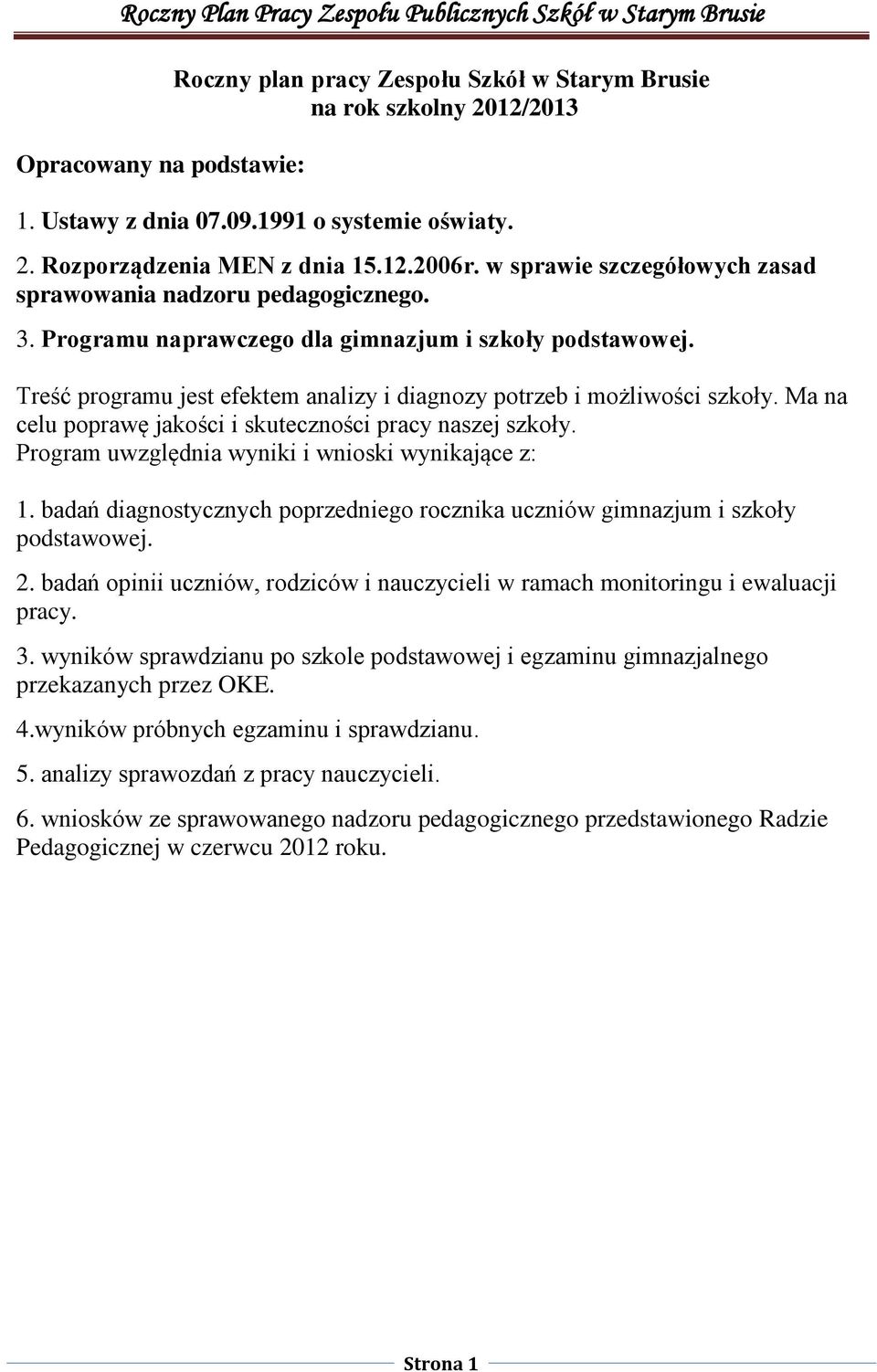 Treść programu jest efektem analizy i diagnozy potrzeb i możliwości szkoły. Ma na celu poprawę jakości i skuteczności pracy naszej szkoły. Program uwzględnia wyniki i wnioski wynikające z: 1.